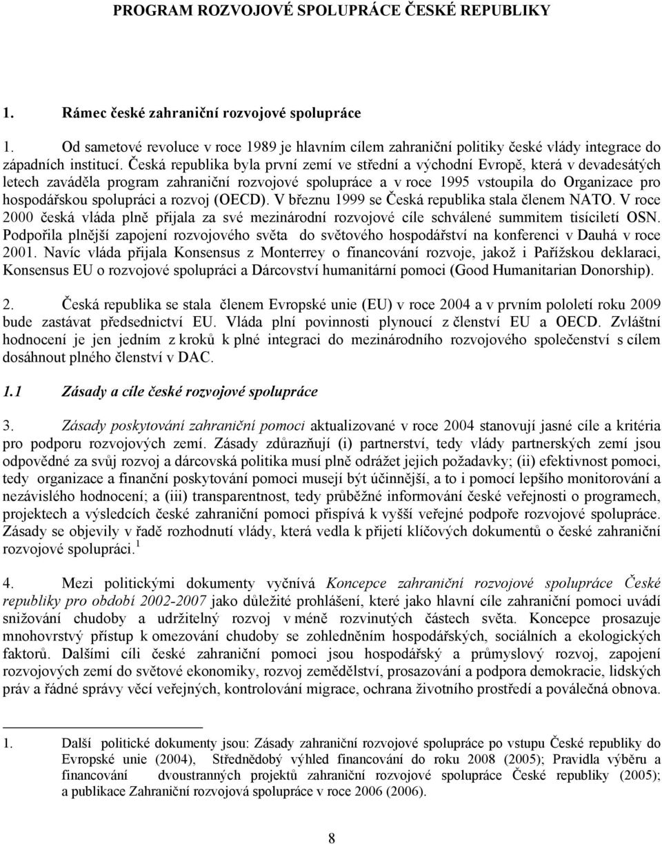 Česká republika byla první zemí ve střední a východní Evropě, která v devadesátých letech zaváděla program zahraniční rozvojové spolupráce a v roce 1995 vstoupila do Organizace pro hospodářskou