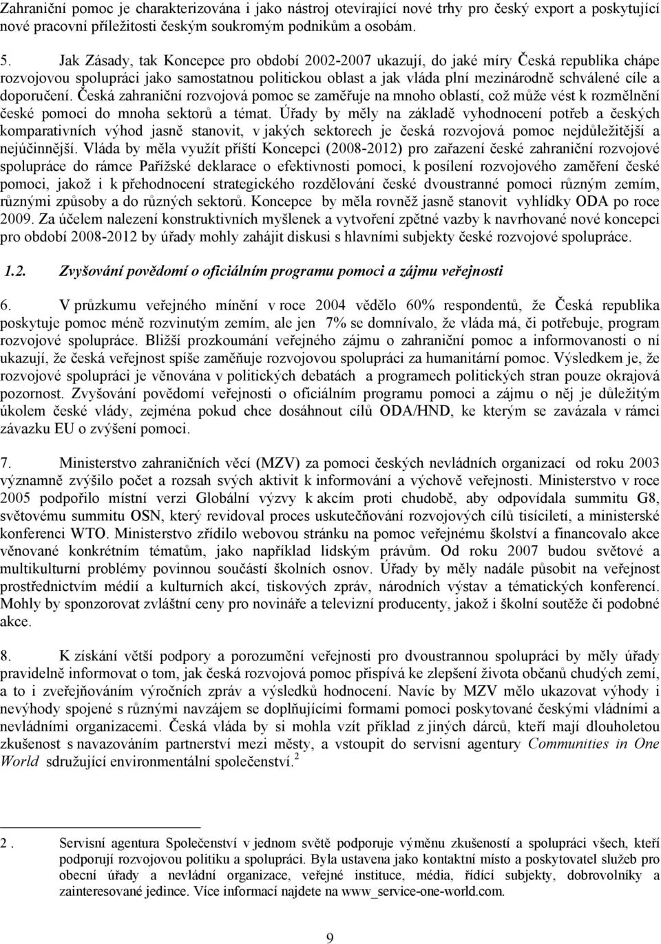 doporučení. Česká zahraniční rozvojová pomoc se zaměřuje na mnoho oblastí, což může vést k rozmělnění české pomoci do mnoha sektorů a témat.