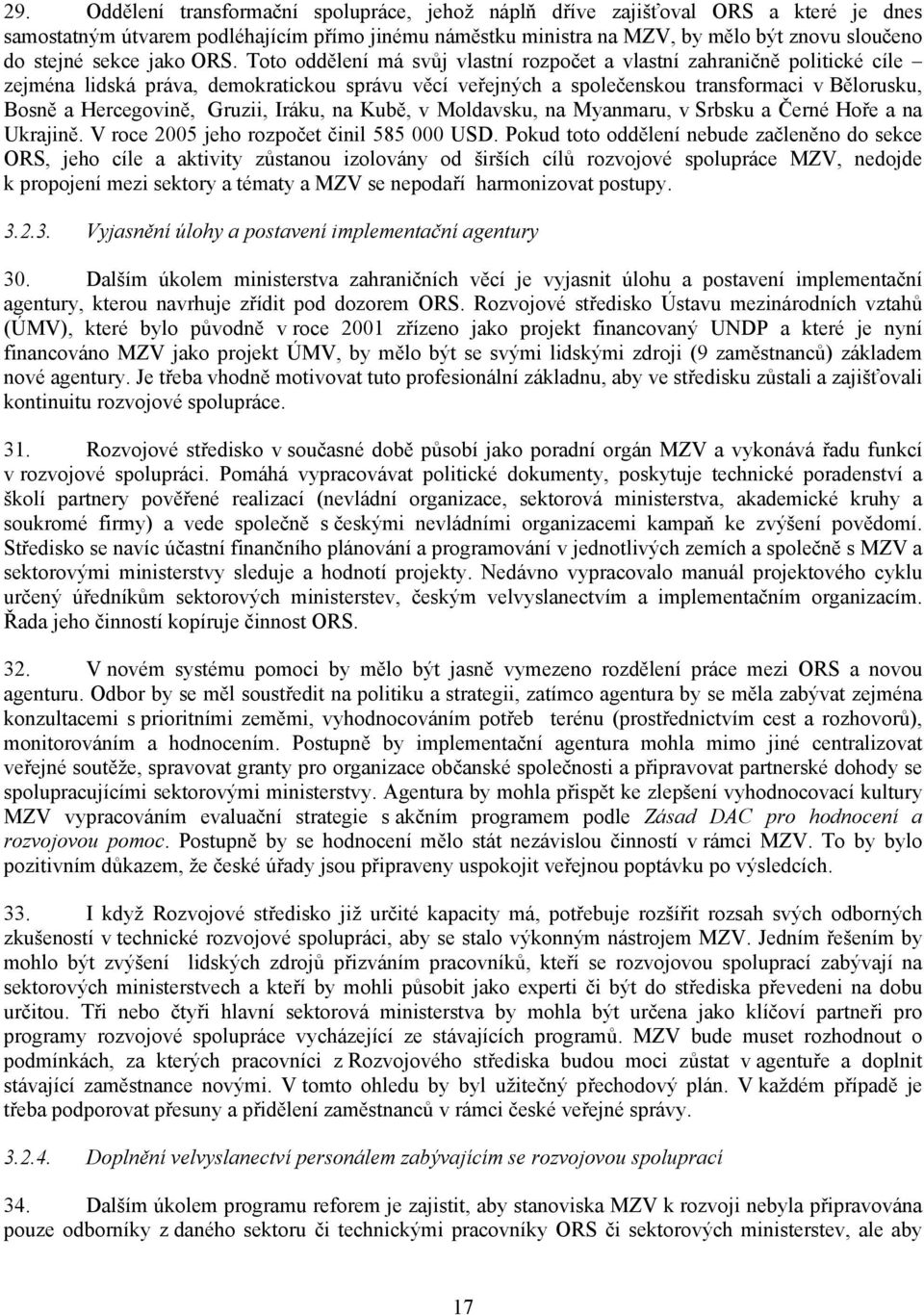 Toto oddělení má svůj vlastní rozpočet a vlastní zahraničně politické cíle zejména lidská práva, demokratickou správu věcí veřejných a společenskou transformaci v Bělorusku, Bosně a Hercegovině,