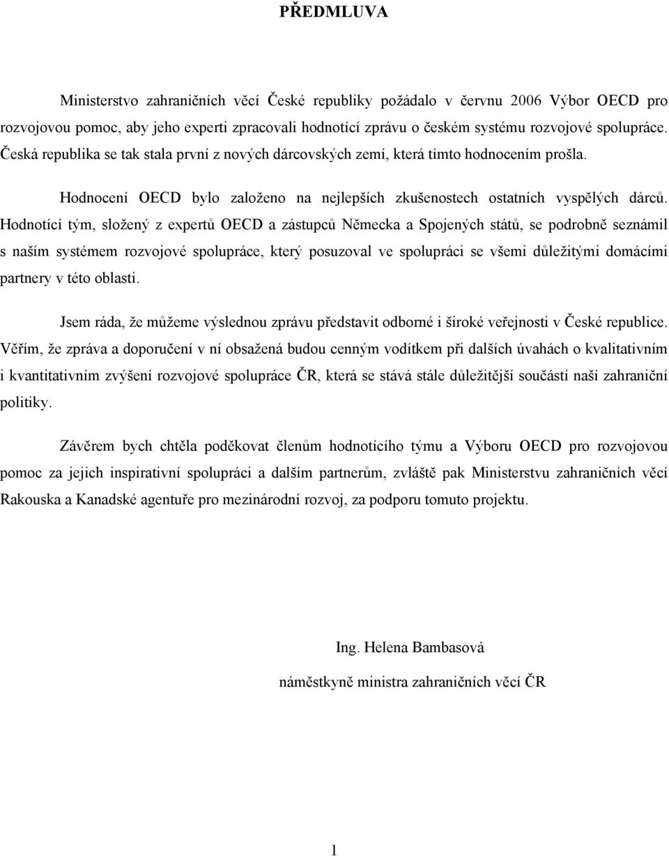 Hodnotící tým, složený z expertů OECD a zástupců Německa a Spojených států, se podrobně seznámil s naším systémem rozvojové spolupráce, který posuzoval ve spolupráci se všemi důležitými domácími