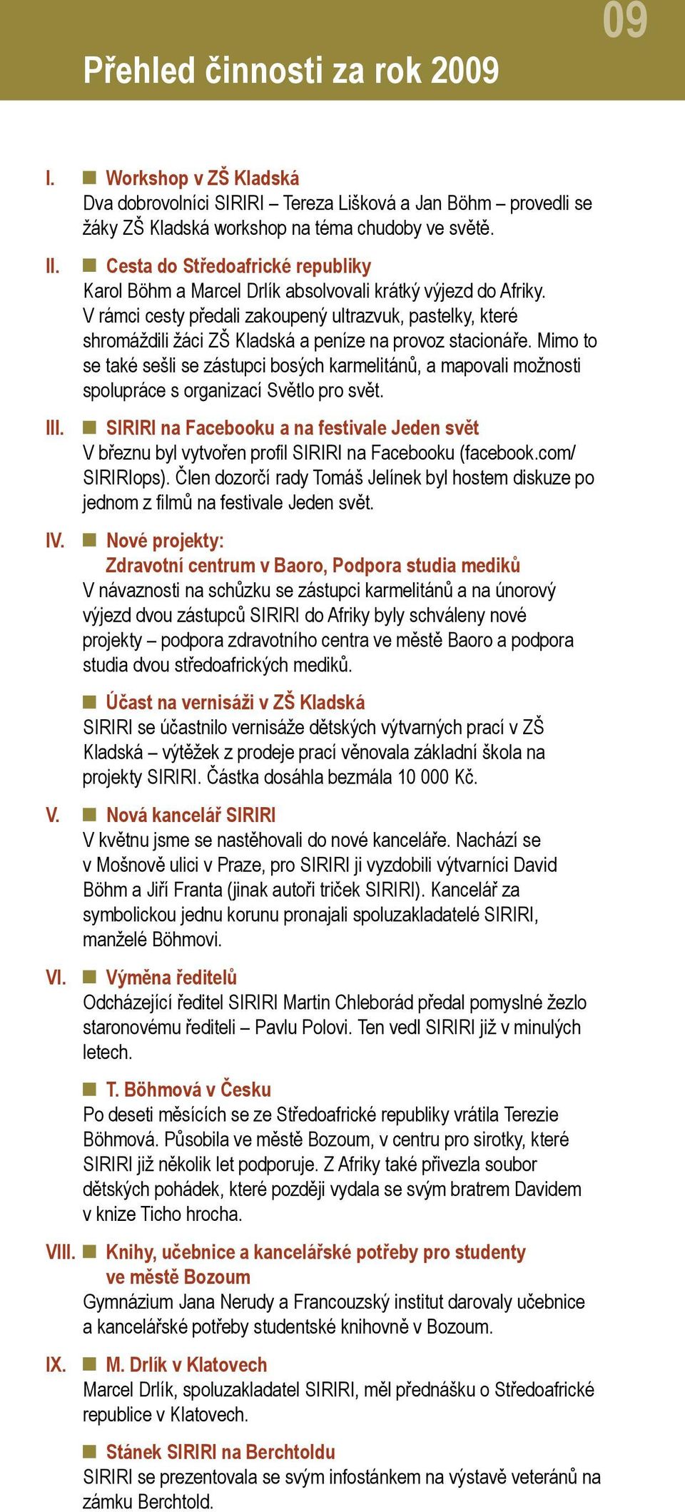 V rámci cesty předali zakoupený ultrazvuk, pastelky, které shromáždili žáci ZŠ Kladská a peníze na provoz stacionáře.