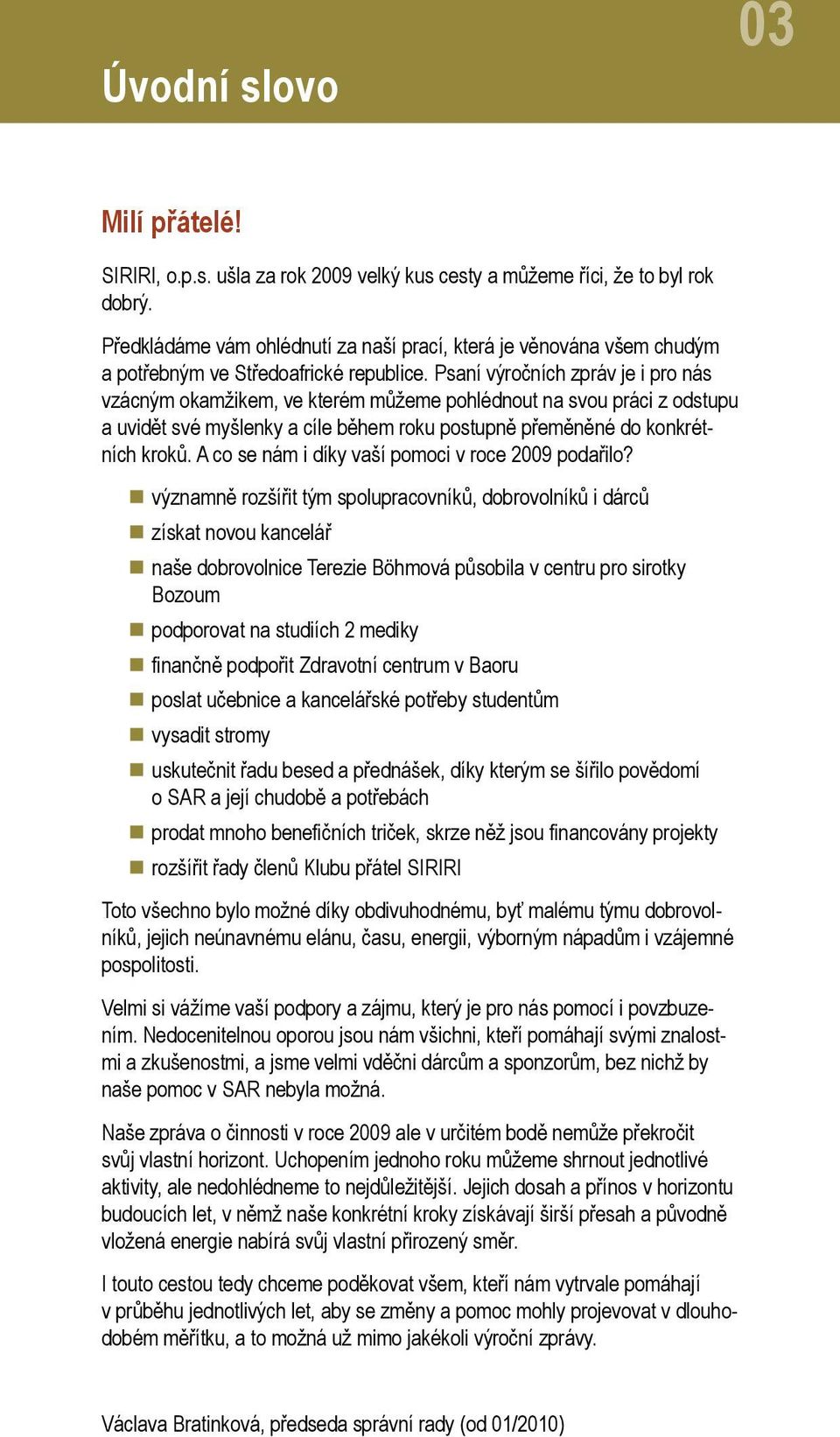 Psaní výročních zpráv je i pro nás vzácným okamžikem, ve kterém můžeme pohlédnout na svou práci z odstupu a uvidět své myšlenky a cíle během roku postupně přeměněné do konkrétních kroků.