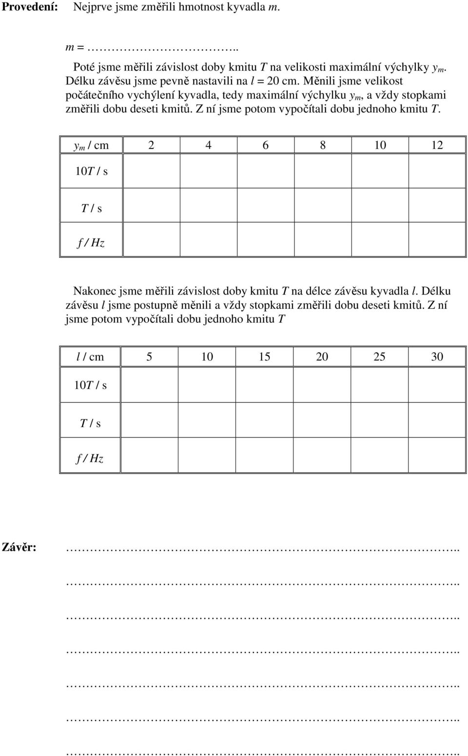 Měnili jsme velikost počátečního vychýlení kyvadla, tedy maximální výchylku y m, a vždy stopkami změřili dobu deseti kmitů.