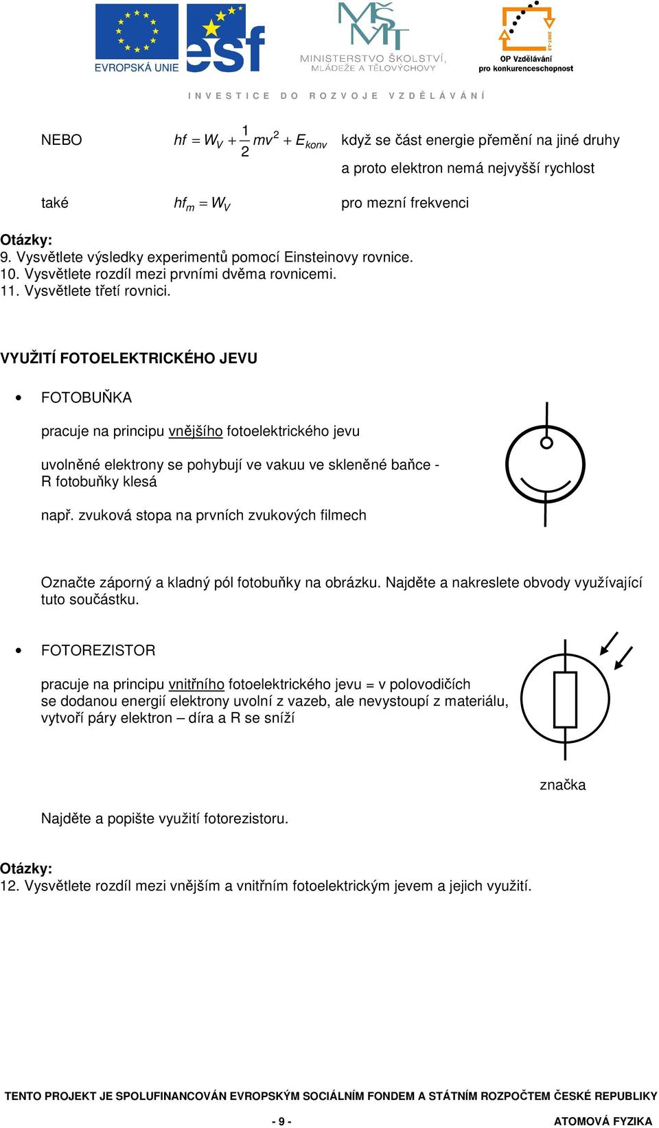 VYUŽITÍ FOTOELEKTRICKÉHO JEVU FOTOBUŇKA pracuj na principu vnějšího fotolktrického jvu uvolněné lktrony s pohybují v vakuu v sklněné baňc - R fotobuňky klsá např.