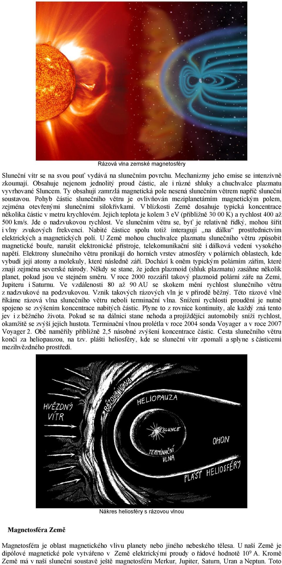 Pohyb částic slunečního větru je ovlivňován meziplanetárním magnetickým polem, zejména otevřenými slunečními silokřivkami.