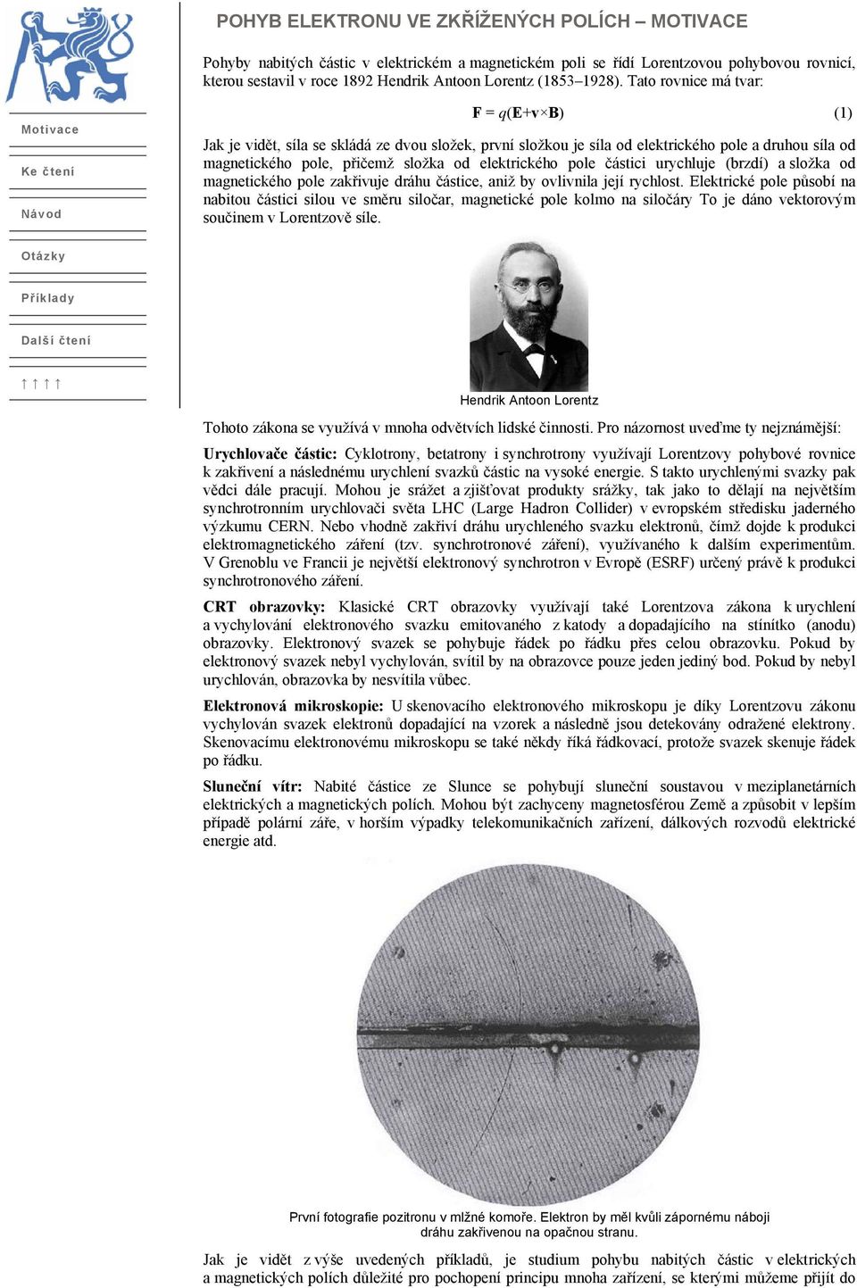 Tato rovnice má tvar: Motivace Ke čtení Návod F = q(e+v B) (1) Jak je vidět, síla se skládá ze dvou složek, první složkou je síla od elektrického pole a druhou síla od magnetického pole, přičemž