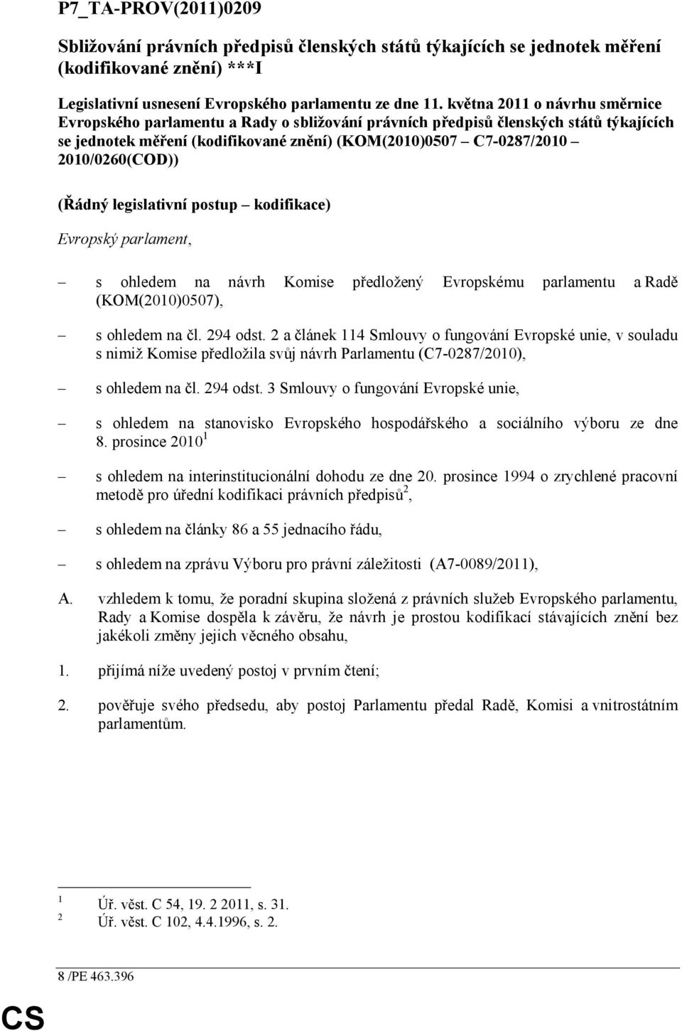 2010/0260(COD)) (Řádný legislativní postup kodifikace) Evropský parlament, s ohledem na návrh Komise předložený Evropskému parlamentu a Radě (KOM(2010)0507), s ohledem na čl. 294 odst.