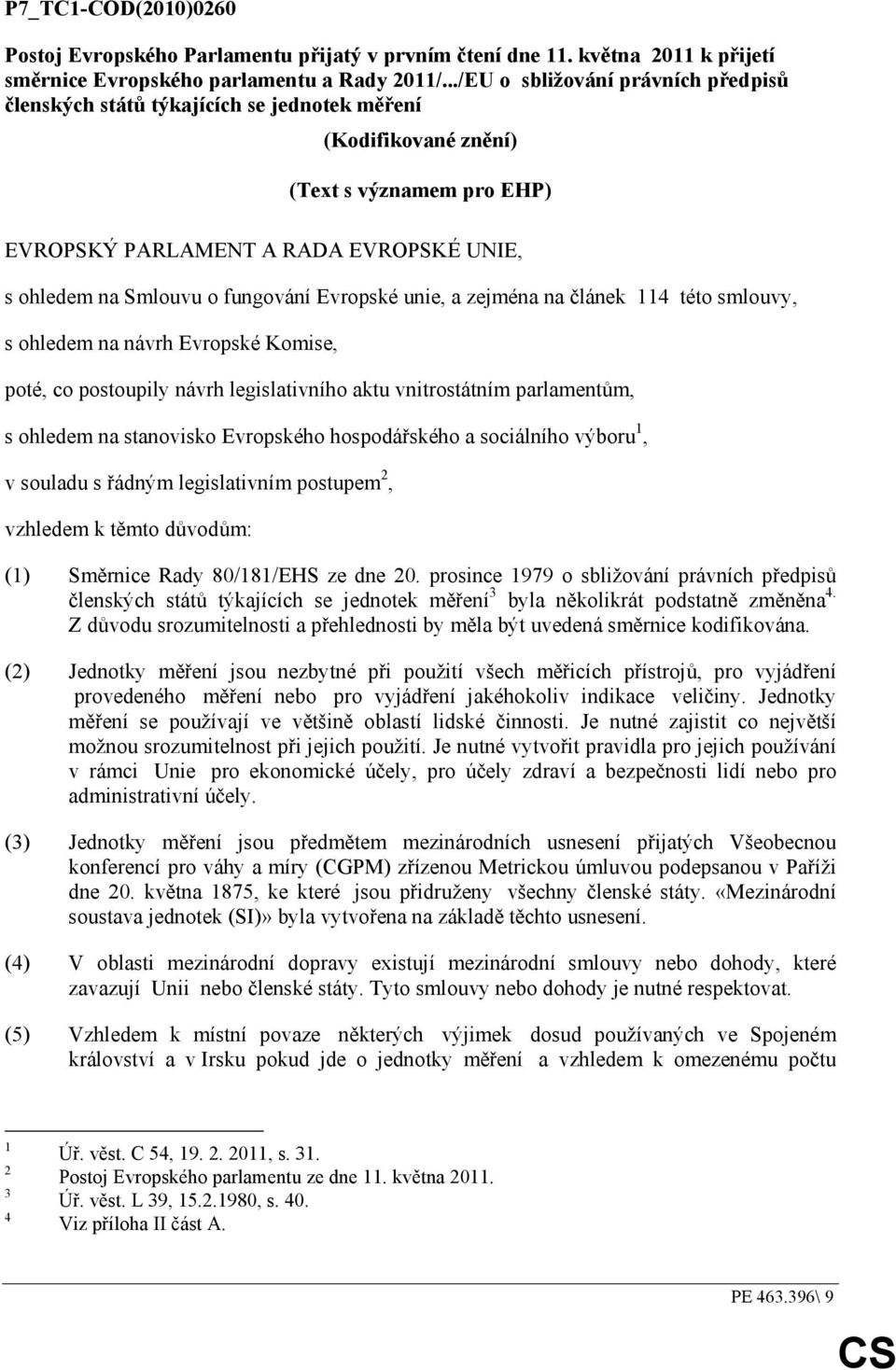 fungování Evropské unie, a zejména na článek 114 této smlouvy, s ohledem na návrh Evropské Komise, poté, co postoupily návrh legislativního aktu vnitrostátním parlamentům, s ohledem na stanovisko