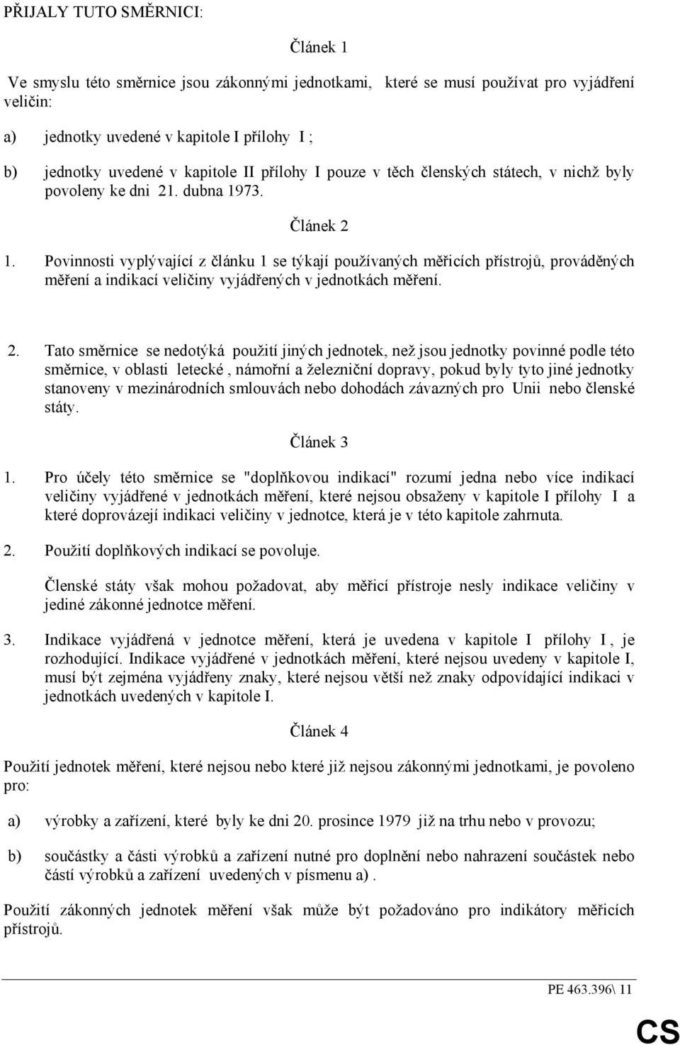 Povinnosti vyplývající z článku 1 se týkají používaných měřicích přístrojů, prováděných měření a indikací veličiny vyjádřených v jednotkách měření. 2.