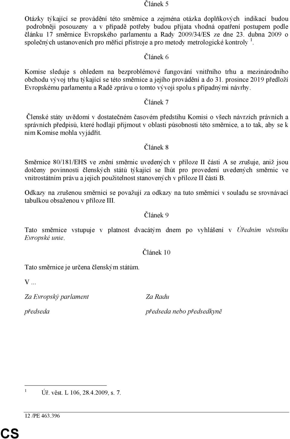 Článek 6 Komise sleduje s ohledem na bezproblémové fungování vnitřního trhu a mezinárodního obchodu vývoj trhu týkající se této směrnice a jejího provádění a do 31.