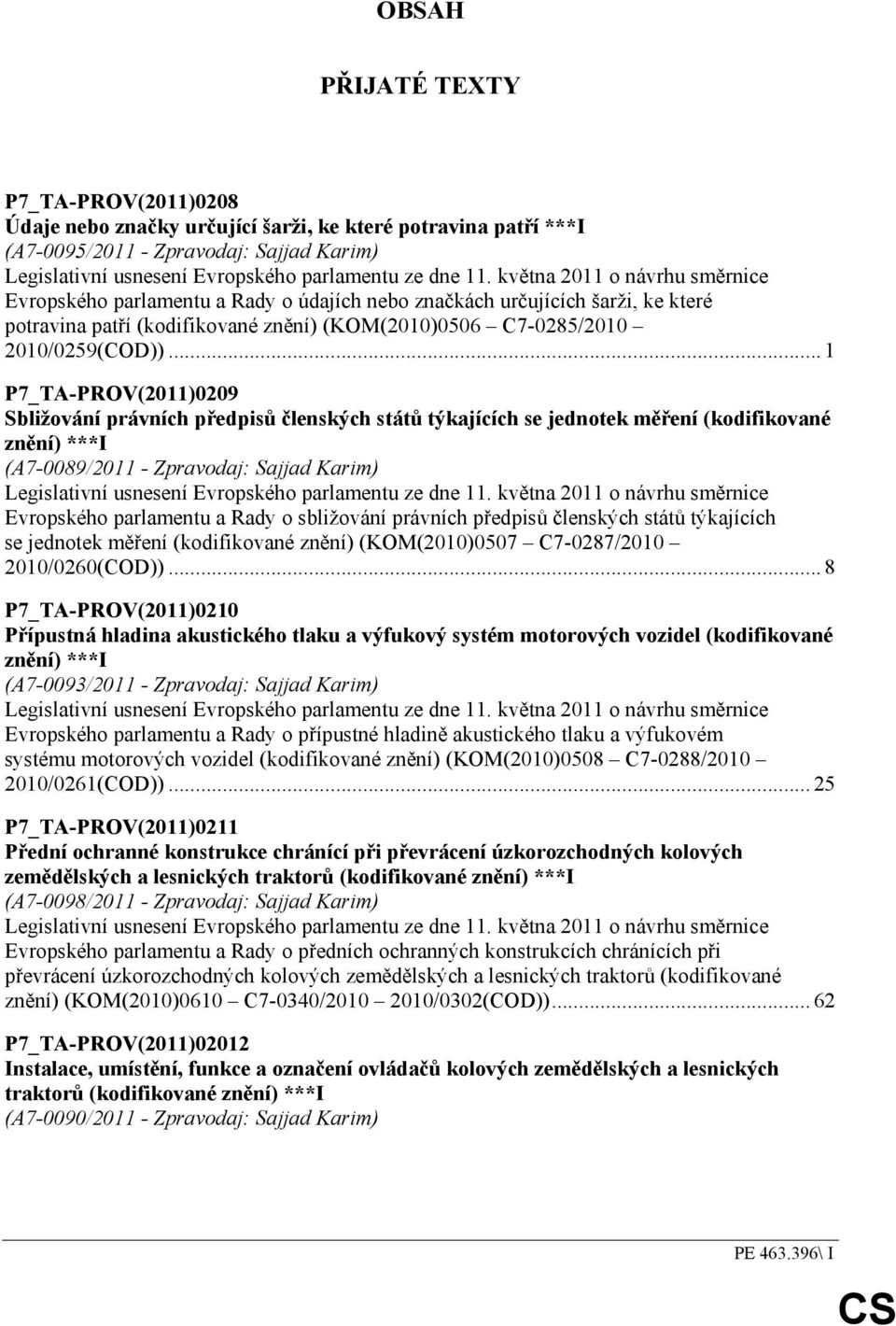 .. 1 P7_TA-PROV(2011)0209 Sbližování právních předpisů členských států týkajících se jednotek měření (kodifikované znění) ***I (A7-0089/2011 - Zpravodaj: Sajjad Karim) Legislativní usnesení