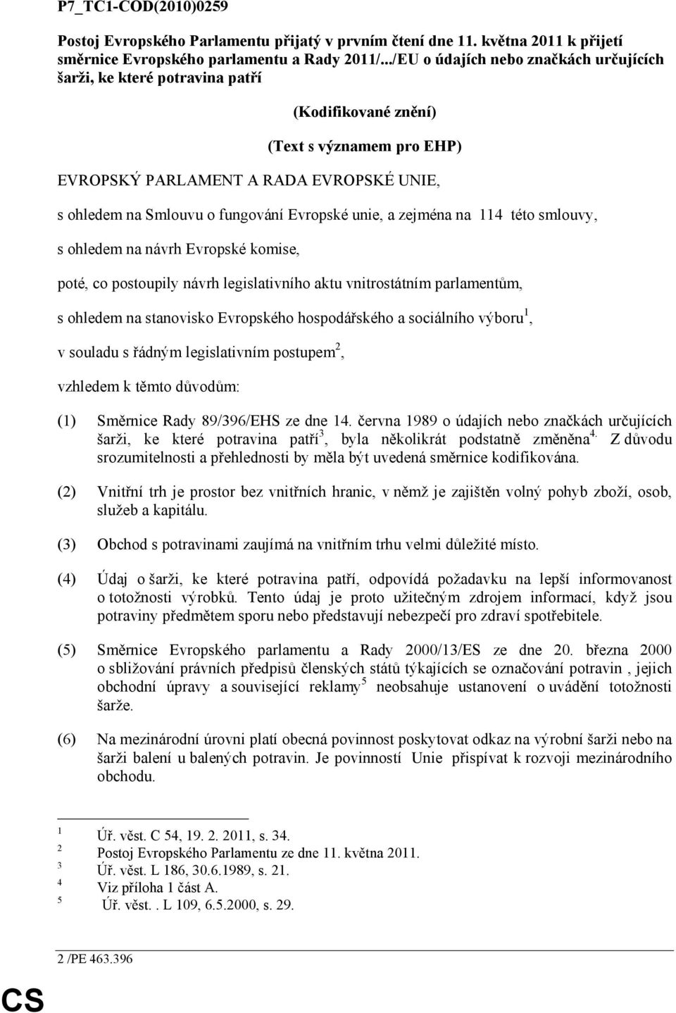 Evropské unie, a zejména na 114 této smlouvy, s ohledem na návrh Evropské komise, poté, co postoupily návrh legislativního aktu vnitrostátním parlamentům, s ohledem na stanovisko Evropského