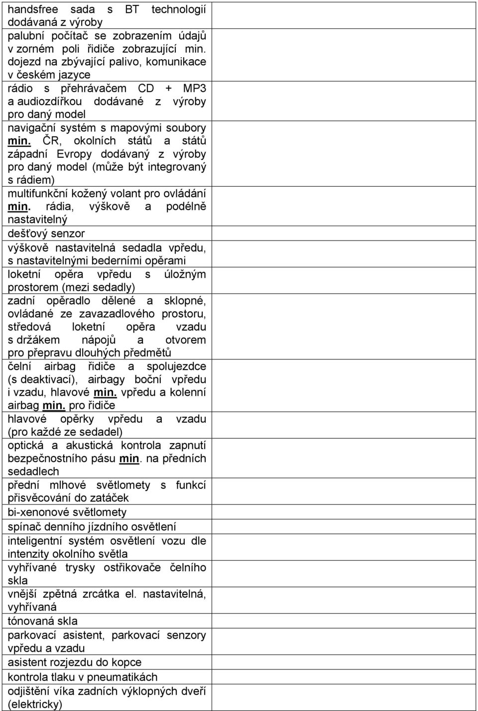 ČR, okolních států a států západní Evropy dodávaný z výroby pro daný model (může být integrovaný s rádiem) multifunkční kožený volant pro ovládání min.