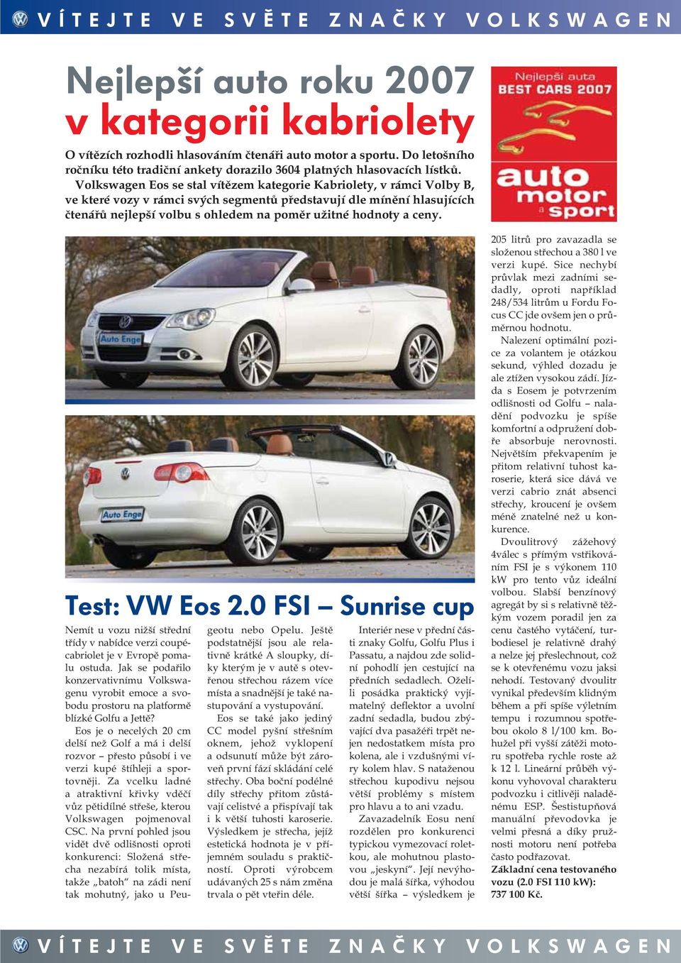 a ceny. Test: VW Eos 2.0 FSI Sunrise cup Nemít u vozu nižší střední třídy v nabídce verzi coupécabriolet je v Evropě pomalu ostuda.
