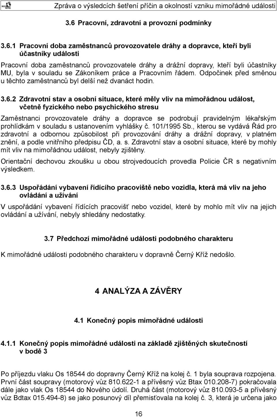 2 Zdravotní stav a osobní situace, které měly vliv na mimořádnou událost, včetně fyzického nebo psychického stresu Zaměstnanci provozovatele dráhy a dopravce se podrobují pravidelným lékařským