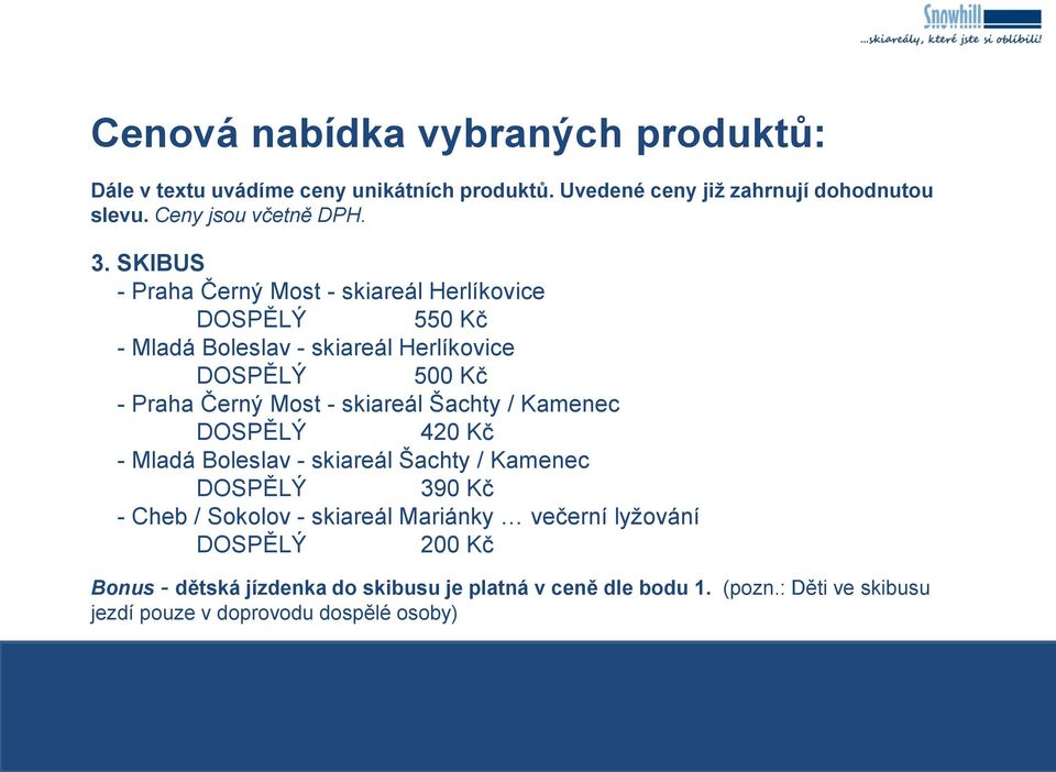 skiareál Šachty / Kamenec DOSPĚLÝ 420 Kč - Mladá Boleslav - skiareál Šachty / Kamenec DOSPĚLÝ 390 Kč - Cheb / Sokolov - skiareál Mariánky večerní