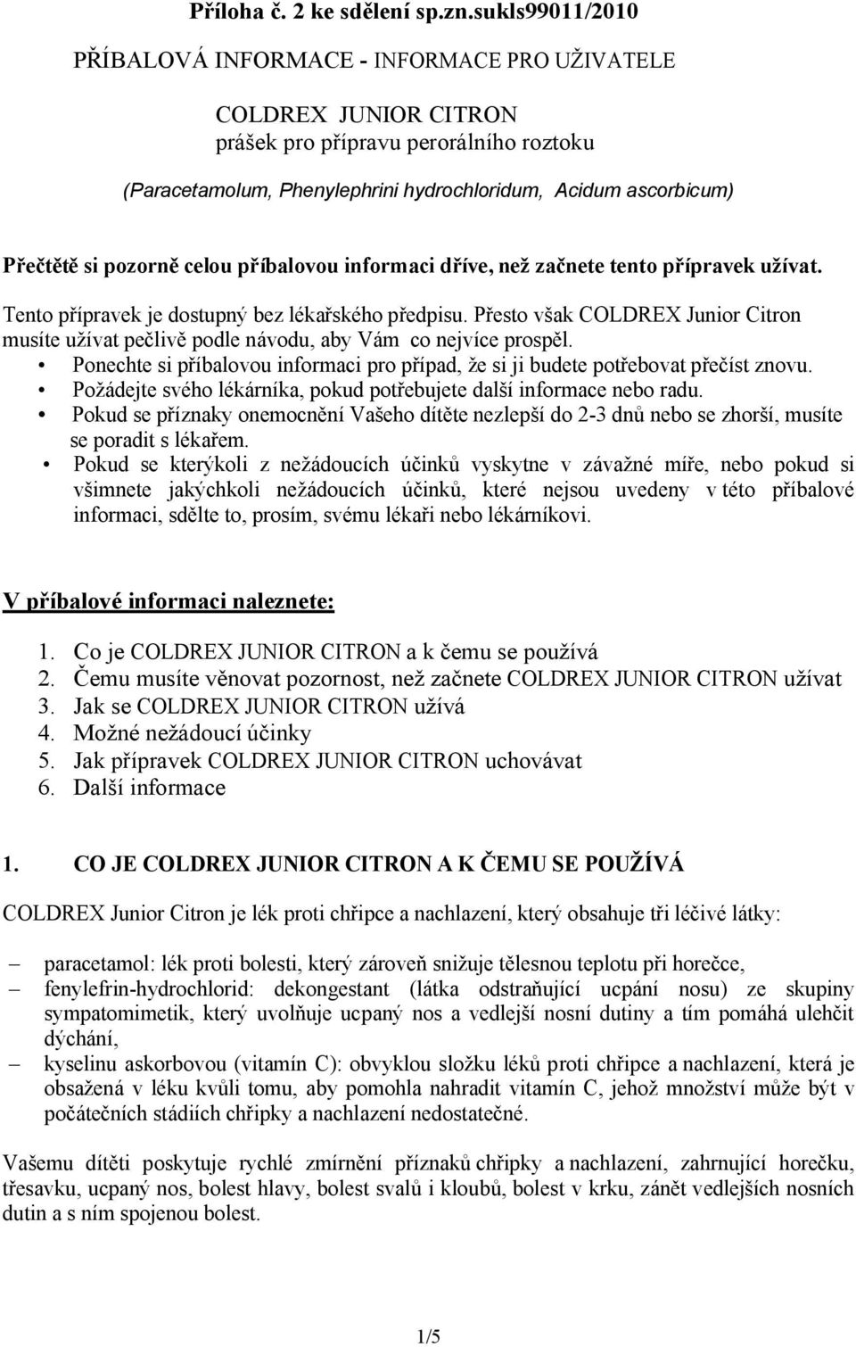 si pozorně celou příbalovou informaci dříve, než začnete tento přípravek užívat. Tento přípravek je dostupný bez lékařského předpisu.