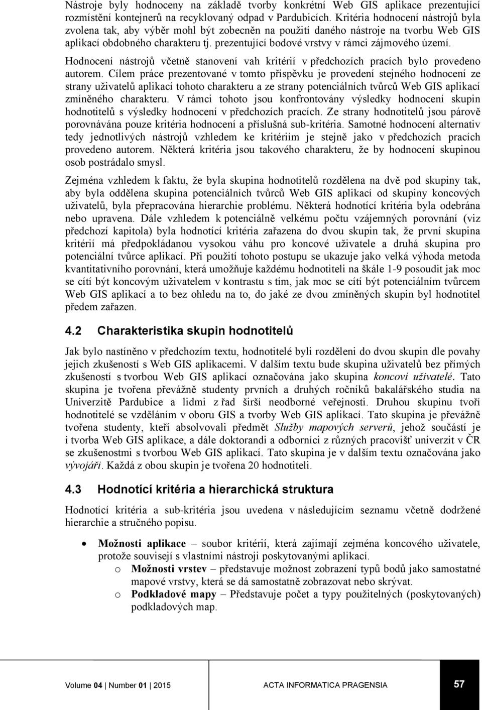prezentující bodové vrstvy v rámci zájmového území. Hodnocení nástrojů včetně stanovení vah kritérií v předchozích pracích bylo provedeno autorem.