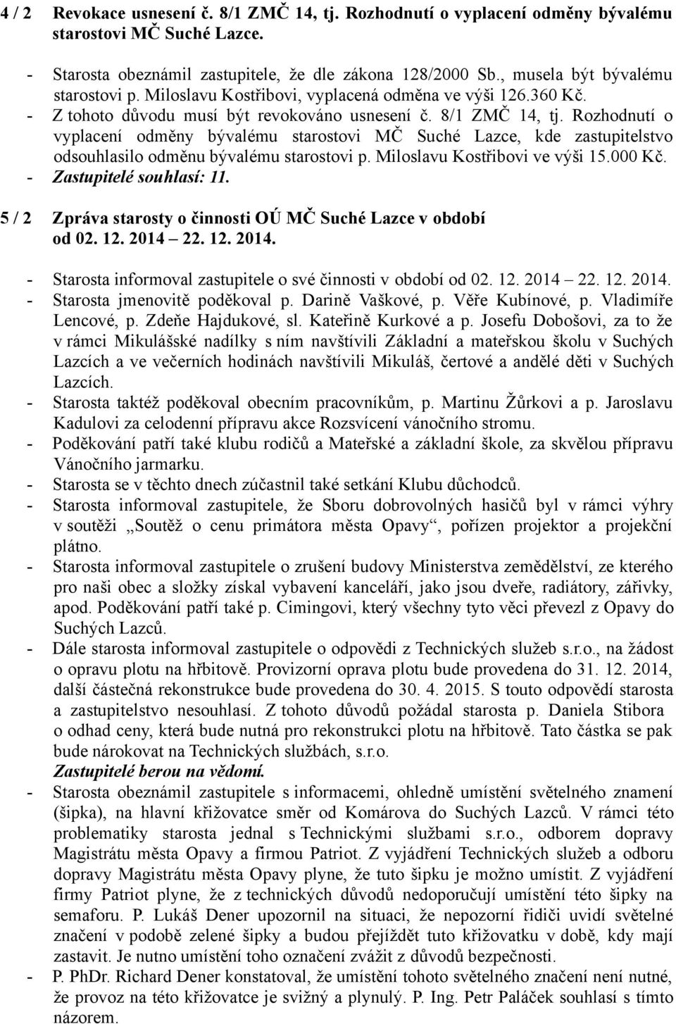 Rozhodnutí o vyplacení odměny bývalému starostovi MČ Suché Lazce, kde zastupitelstvo odsouhlasilo odměnu bývalému starostovi p. Miloslavu Kostřibovi ve výši 15.000 Kč. - Zastupitelé : 11.