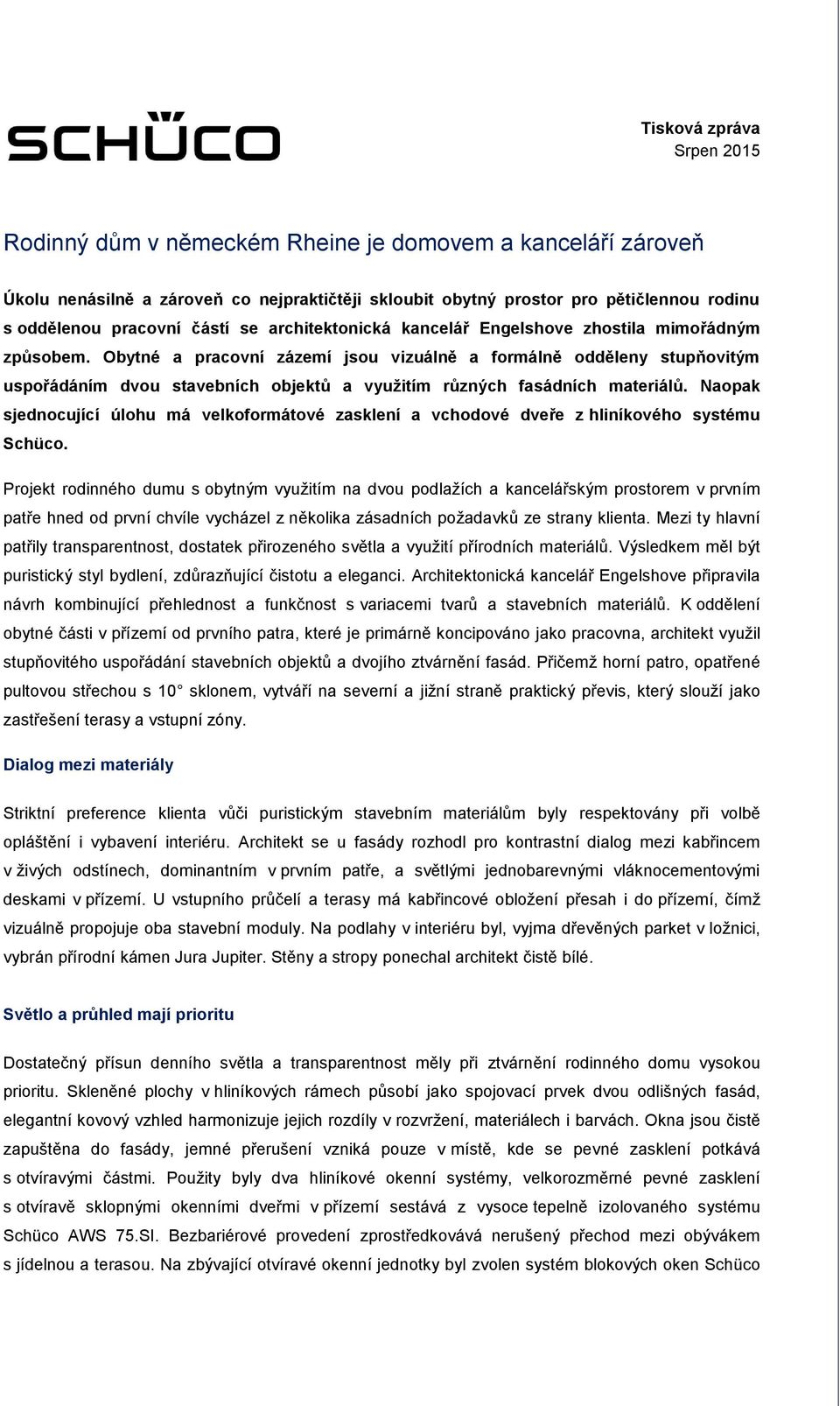 Obytné a pracovní zázemí jsou vizuálně a formálně odděleny stupňovitým uspořádáním dvou stavebních objektů a využitím různých fasádních materiálů.