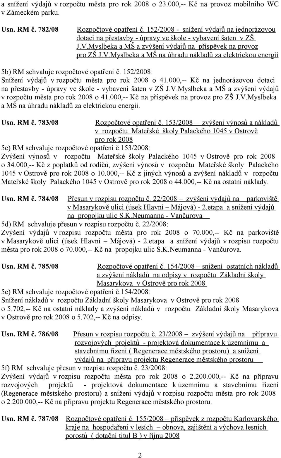 152/2008: Snížení výdajů v rozpočtu města pro rok 2008 o 41.000,-- Kč na jednorázovou dotaci na přestavby - úpravy ve škole - vybavení šaten v ZŠ J.V.