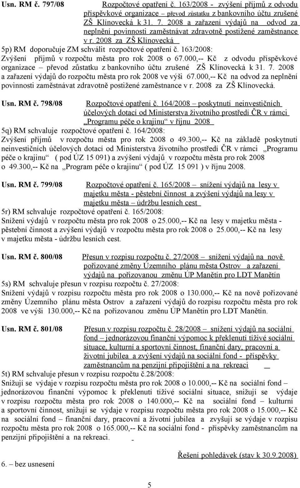 000,-- Kč z odvodu příspěvkové organizace převod zůstatku z bankovního účtu zrušené ZŠ Klínovecká k 31. 7. 2008 a zařazení výdajů do rozpočtu města pro rok 2008 ve výši 67.