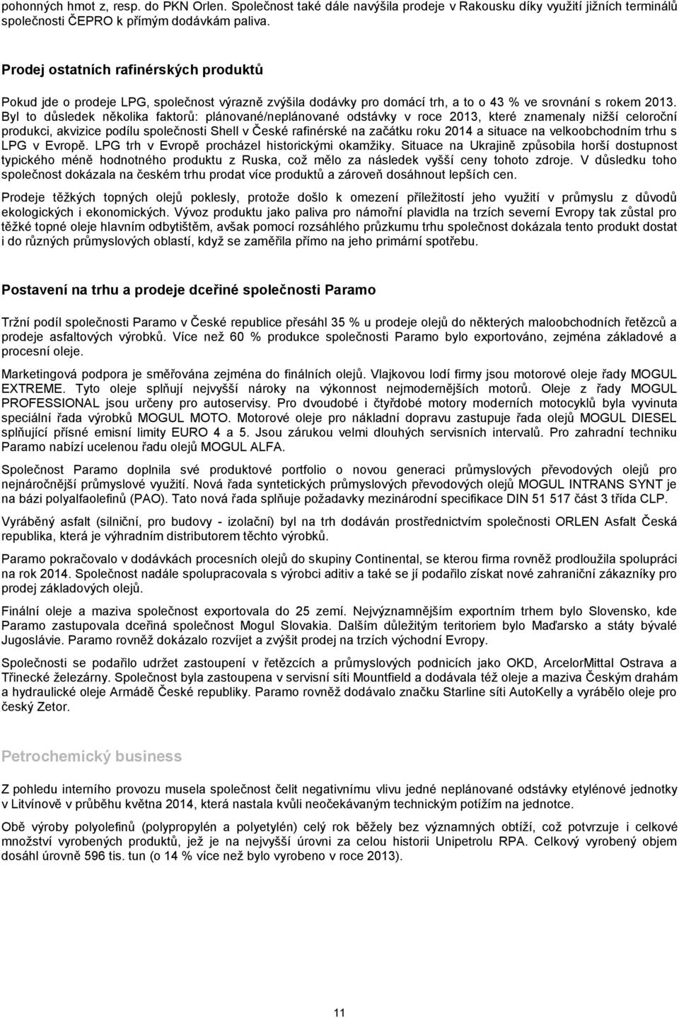 Byl to důsledek několika faktorů: plánované/neplánované odstávky v roce 2013, které znamenaly nižší celoroční produkci, akvizice podílu společnosti Shell v České rafinérské na začátku roku 2014 a