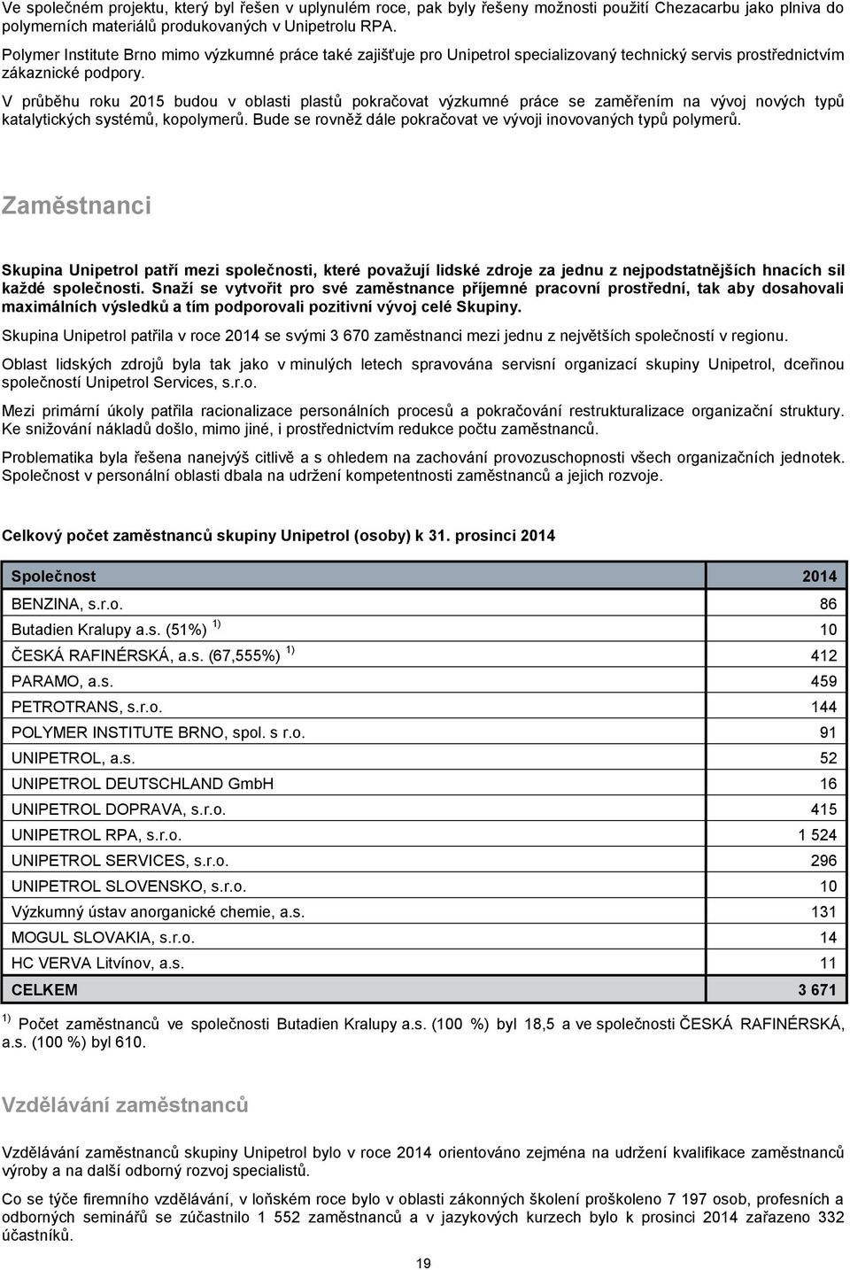 V průběhu roku 2015 budou v oblasti plastů pokračovat výzkumné práce se zaměřením na vývoj nových typů katalytických systémů, kopolymerů.