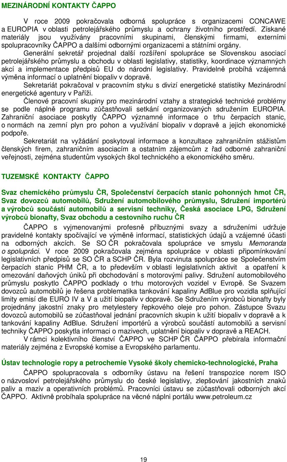 Generální sekretář projednal další rozšíření spolupráce se Slovenskou asociací petrolejářského průmyslu a obchodu v oblasti legislativy, statistiky, koordinace významných akcí a implementace předpisů