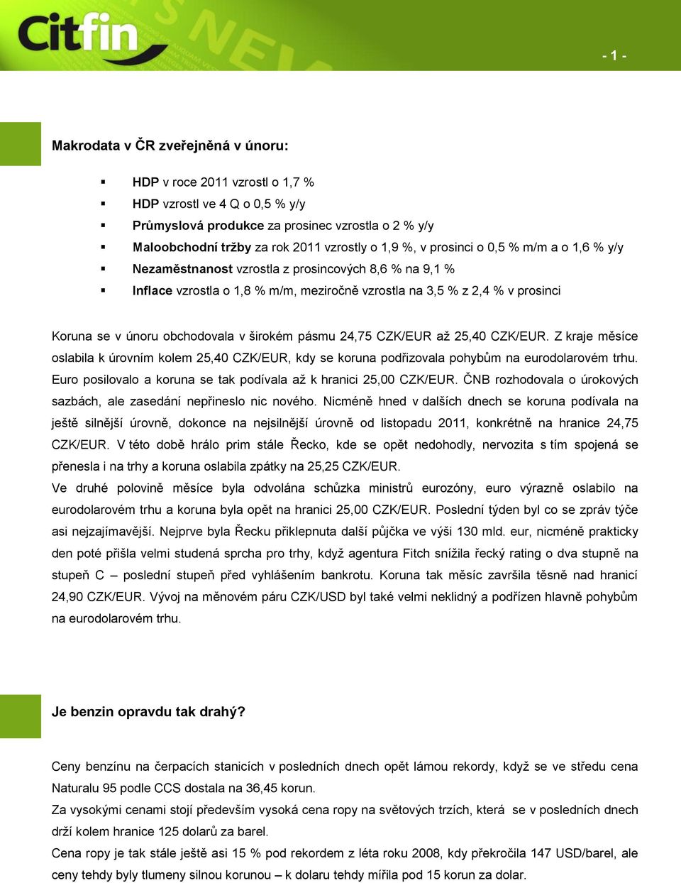 obchodovala v širokém pásmu 24,75 CZK/EUR až 25,40 CZK/EUR. Z kraje měsíce oslabila k úrovním kolem 25,40 CZK/EUR, kdy se koruna podřizovala pohybům na eurodolarovém trhu.
