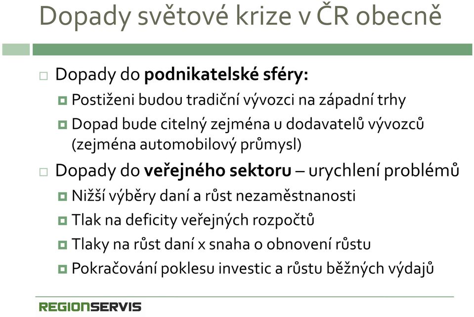 veřejného sektoru urychlení problémů Nižší výběry daní a růst nezaměstnanosti Tlak na deficity