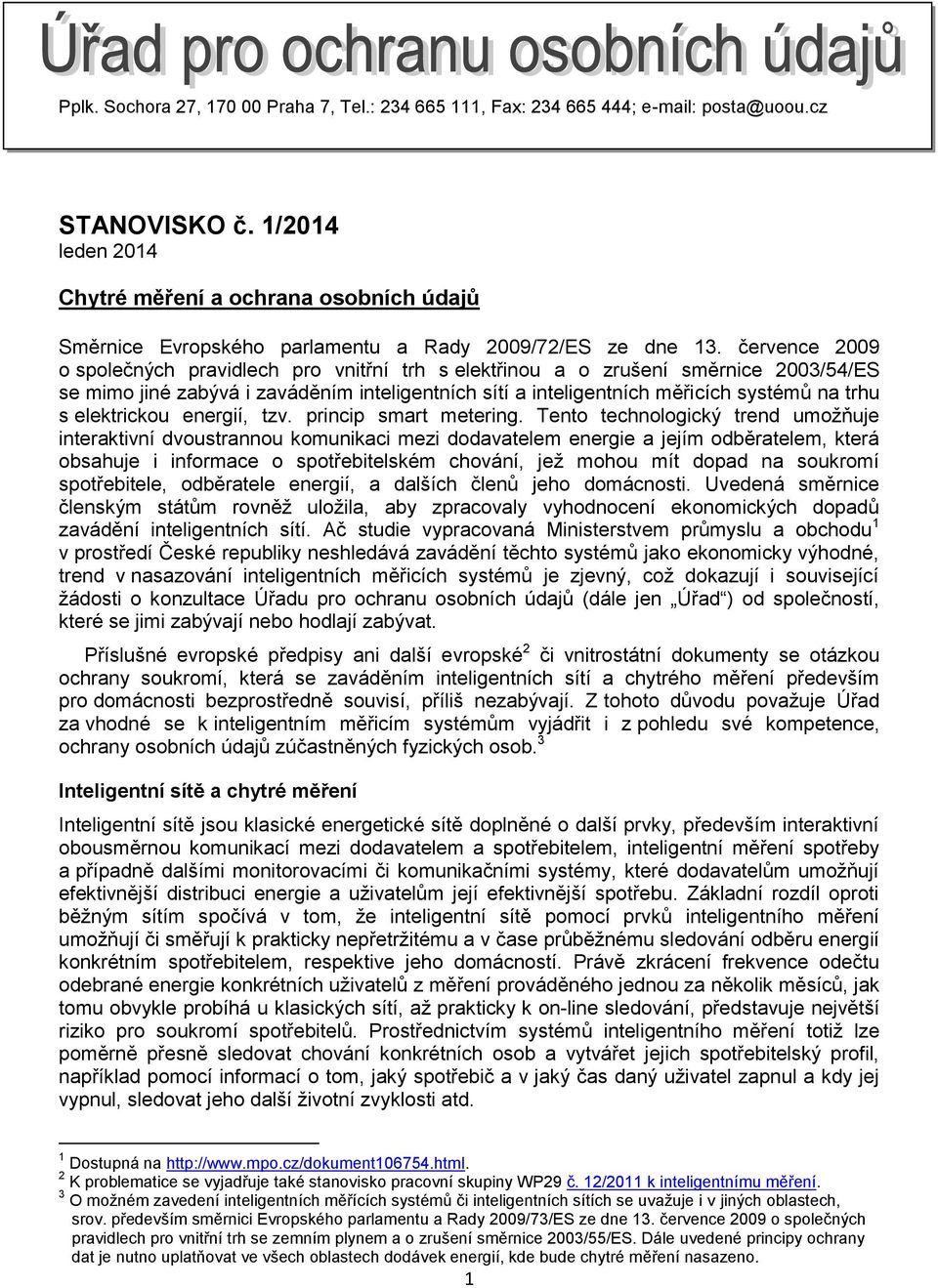 července 2009 o společných pravidlech pro vnitřní trh s elektřinou a o zrušení směrnice 2003/54/ES se mimo jiné zabývá i zaváděním inteligentních sítí a inteligentních měřicích systémů na trhu s