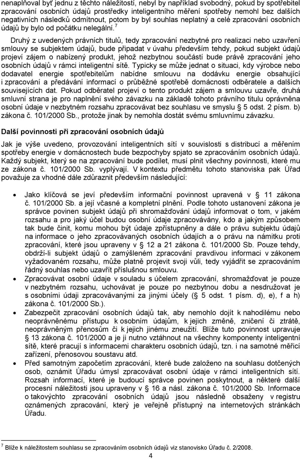 7 Druhý z uvedených právních titulů, tedy zpracování nezbytné pro realizaci nebo uzavření smlouvy se subjektem údajů, bude připadat v úvahu především tehdy, pokud subjekt údajů projeví zájem o