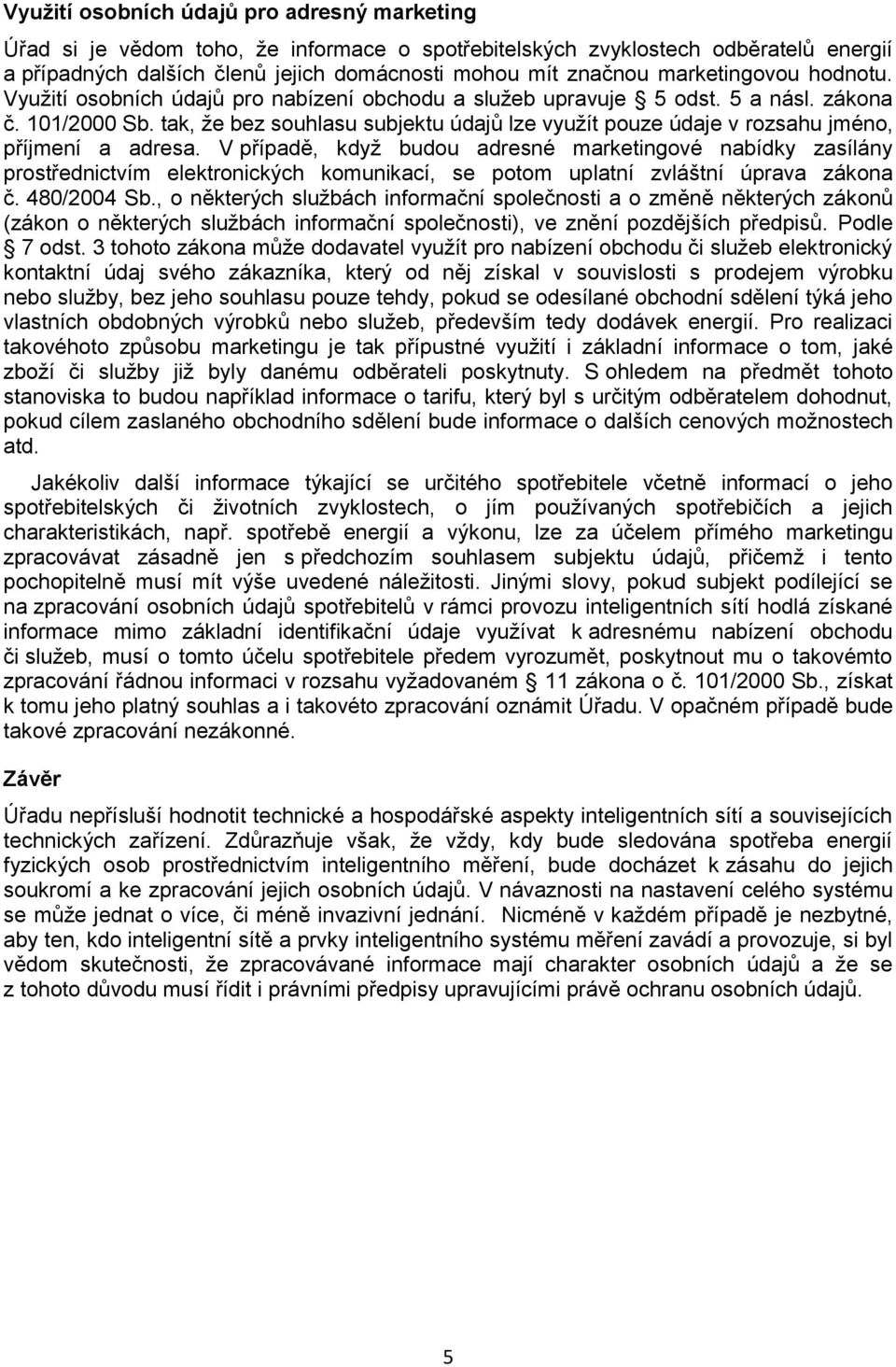 tak, že bez souhlasu subjektu údajů lze využít pouze údaje v rozsahu jméno, příjmení a adresa.