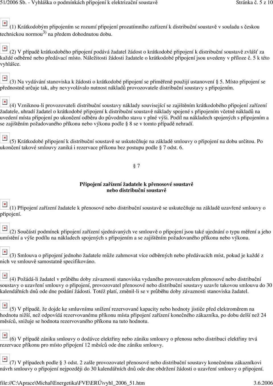 Náležitosti žádosti žadatele o krátkodobé pipojení jsou uvedeny v píloze. 5 k této vyhlášce. (3) Na vydávání stanoviska k žádosti o krátkodobé pipojení se pimen použijí ustanovení 5.