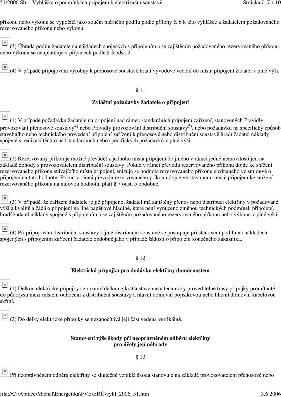 (4) V pípad pipojování výrobny k penosové soustav hradí vývodové vedení do místa pipojení žadatel v plné výši.