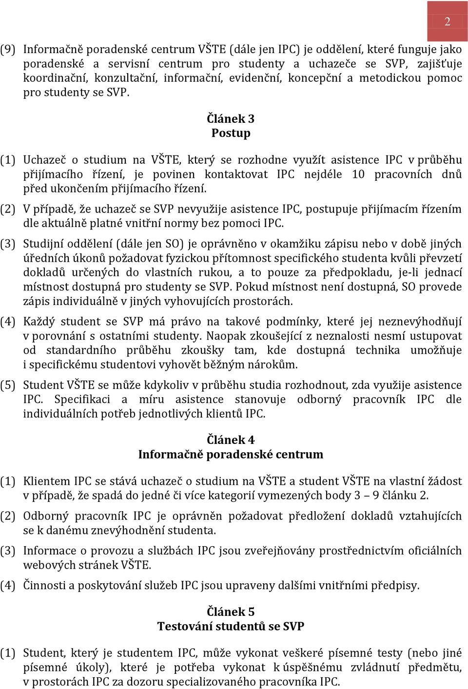 Článek 3 Postup (1) Uchazeč o studium na VŠTE, který se rozhodne využít asistence IPC v průběhu přijímacího řízení, je povinen kontaktovat IPC nejdéle 10 pracovních dnů před ukončením přijímacího