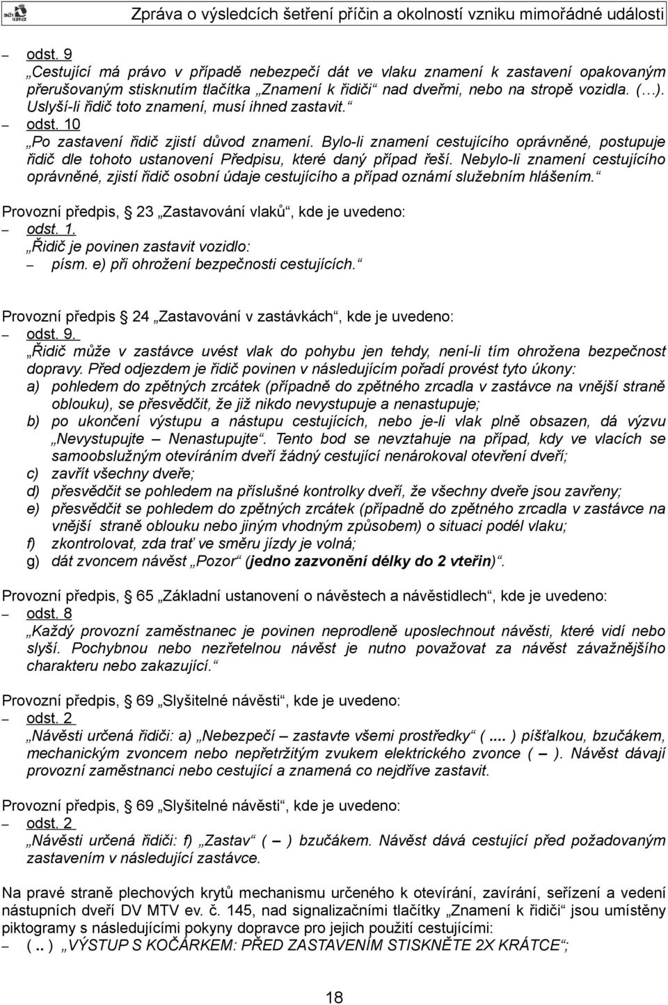 Bylo-li znamení cestujícího oprávněné, postupuje řidič dle tohoto ustanovení Předpisu, které daný případ řeší.