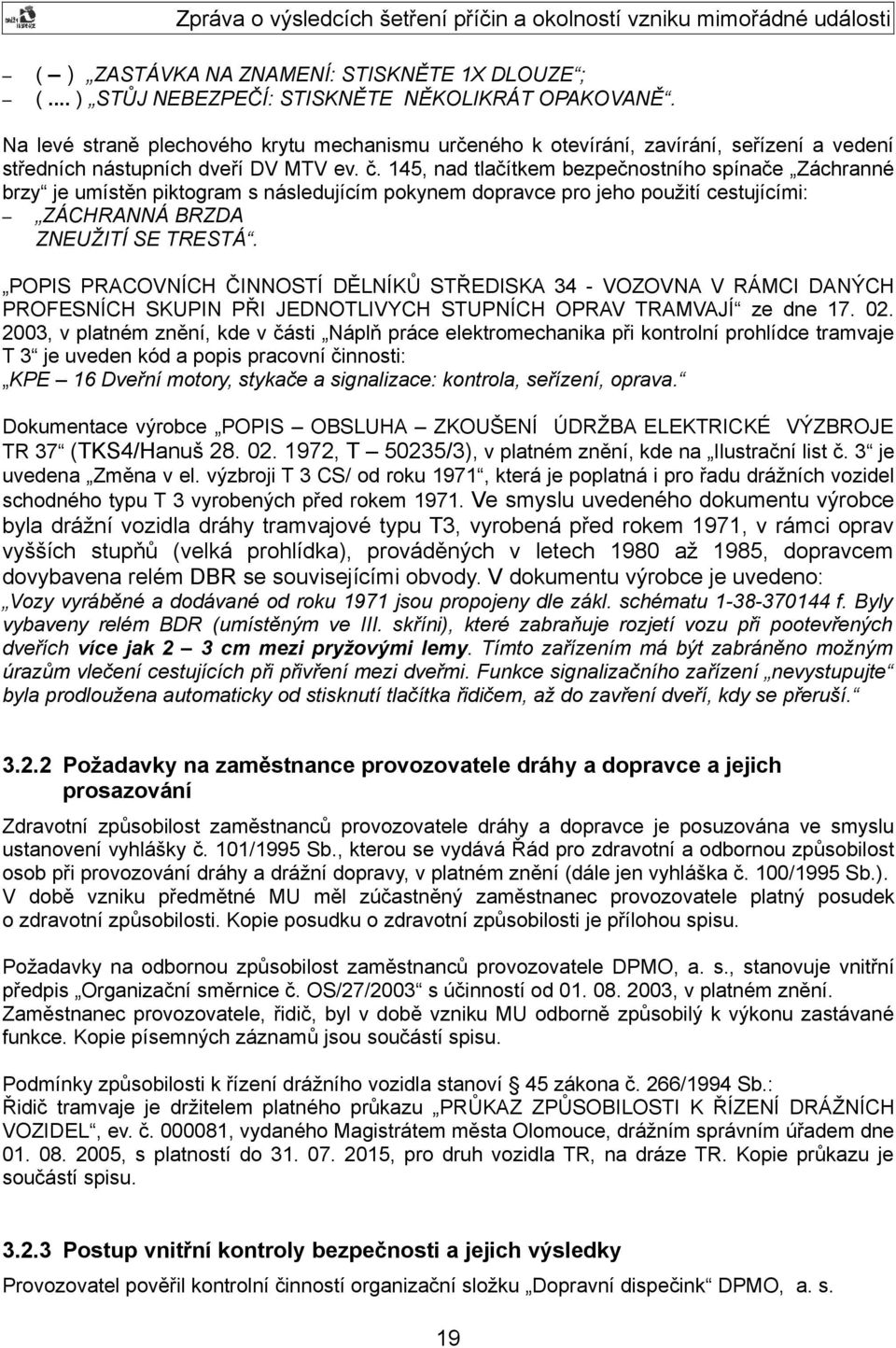 145, nad tlačítkem bezpečnostního spínače Záchranné brzy je umístěn piktogram s následujícím pokynem dopravce pro jeho použití cestujícími: ZÁCHRANNÁ BRZDA ZNEUŽITÍ SE TRESTÁ.
