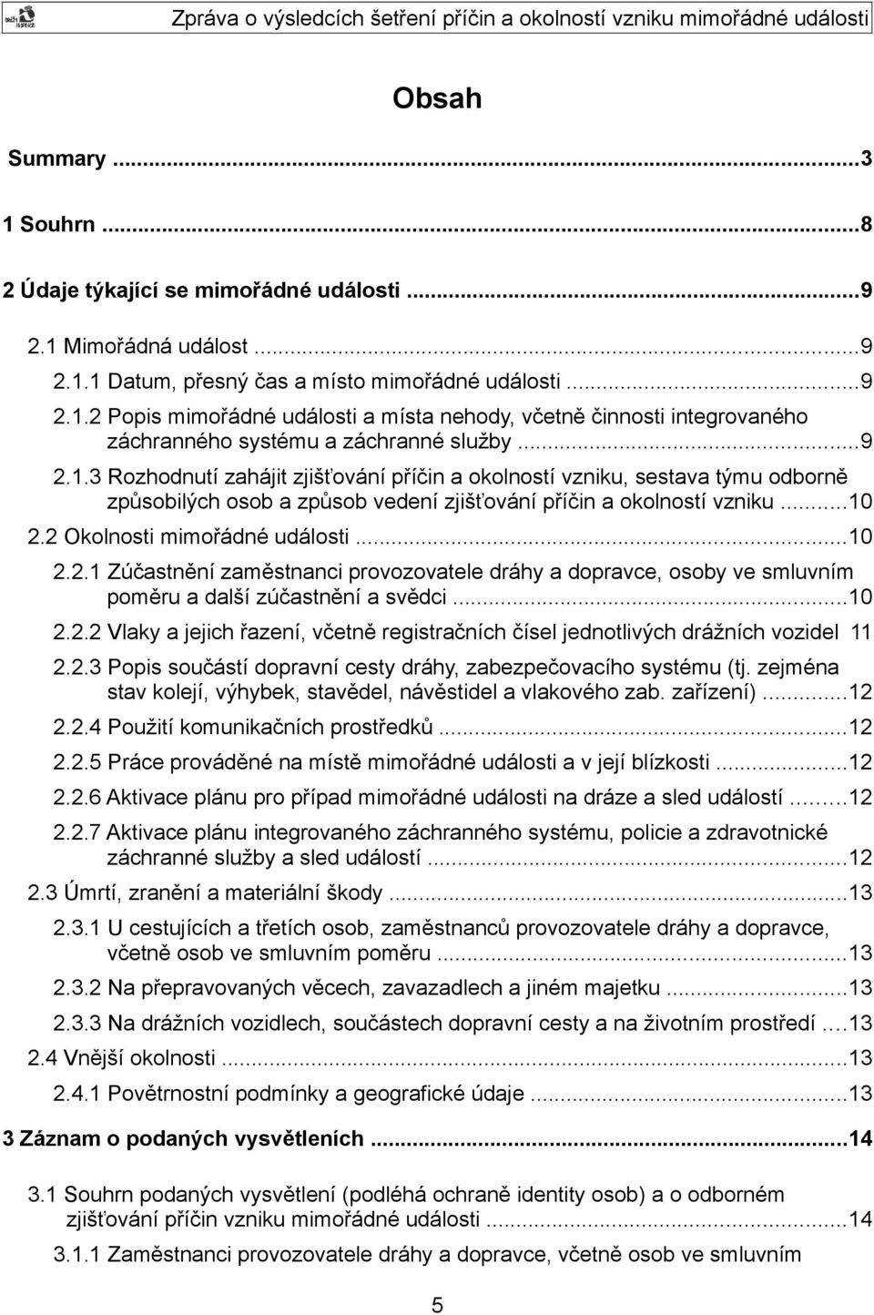 ..10 2.2.1 Zúčastnění zaměstnanci provozovatele dráhy a dopravce, osoby ve smluvním poměru a další zúčastnění a svědci...10 2.2.2 Vlaky a jejich řazení, včetně registračních čísel jednotlivých drážních vozidel 11 2.