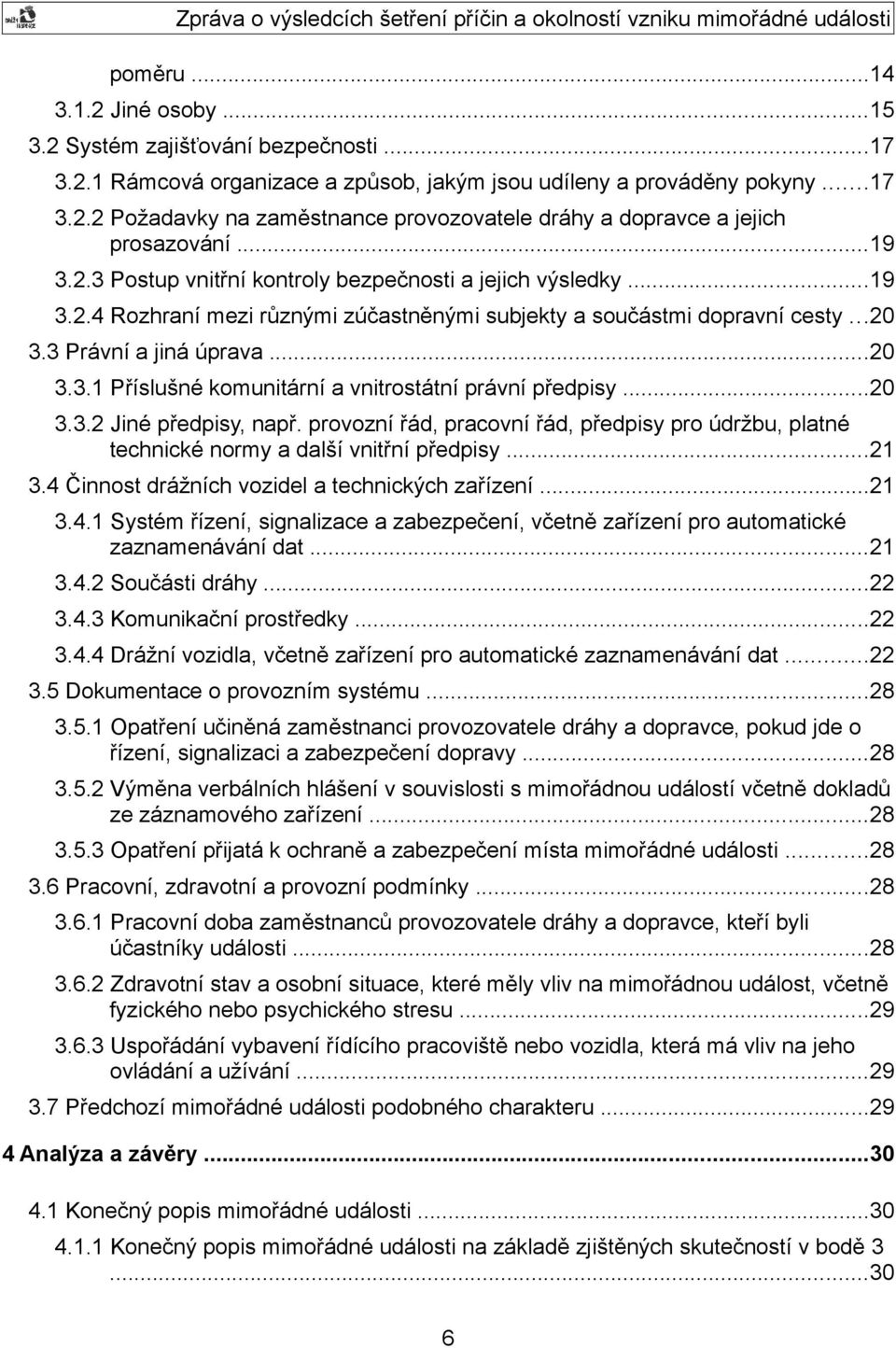 ..20 3.3.2 Jiné předpisy, např. provozní řád, pracovní řád, předpisy pro údržbu, platné technické normy a další vnitřní předpisy...21 3.4 
