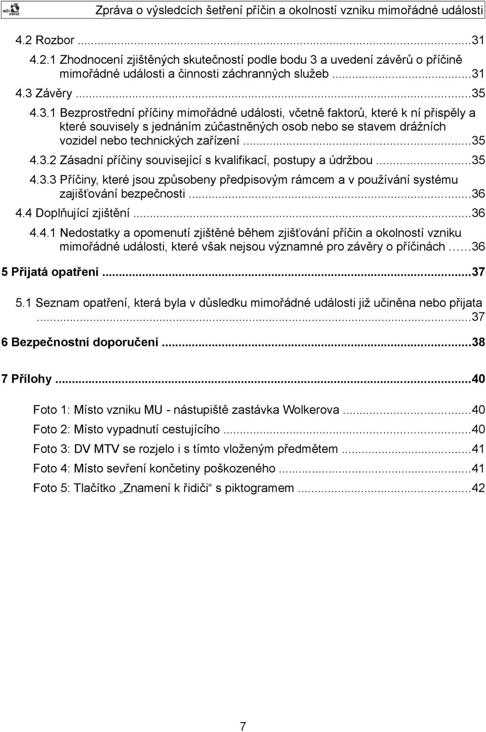 4 Doplňující zjištění...36 4.4.1 Nedostatky a opomenutí zjištěné během zjišťování příčin a okolností vzniku mimořádné události, které však nejsou významné pro závěry o příčinách...36 5 Přijatá opatření.