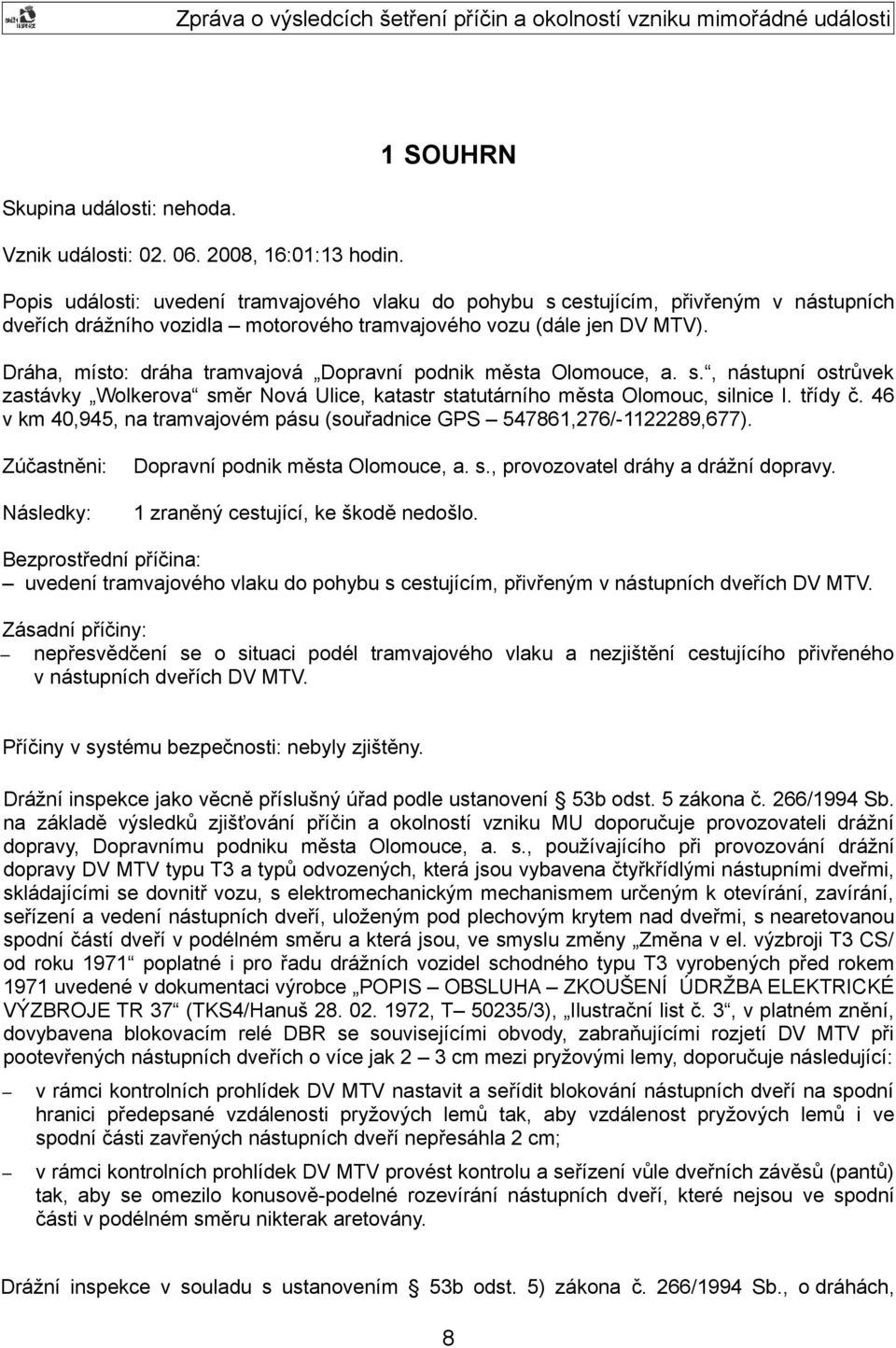 Dráha, místo: dráha tramvajová Dopravní podnik města Olomouce, a. s., nástupní ostrůvek zastávky Wolkerova směr Nová Ulice, katastr statutárního města Olomouc, silnice I. třídy č.