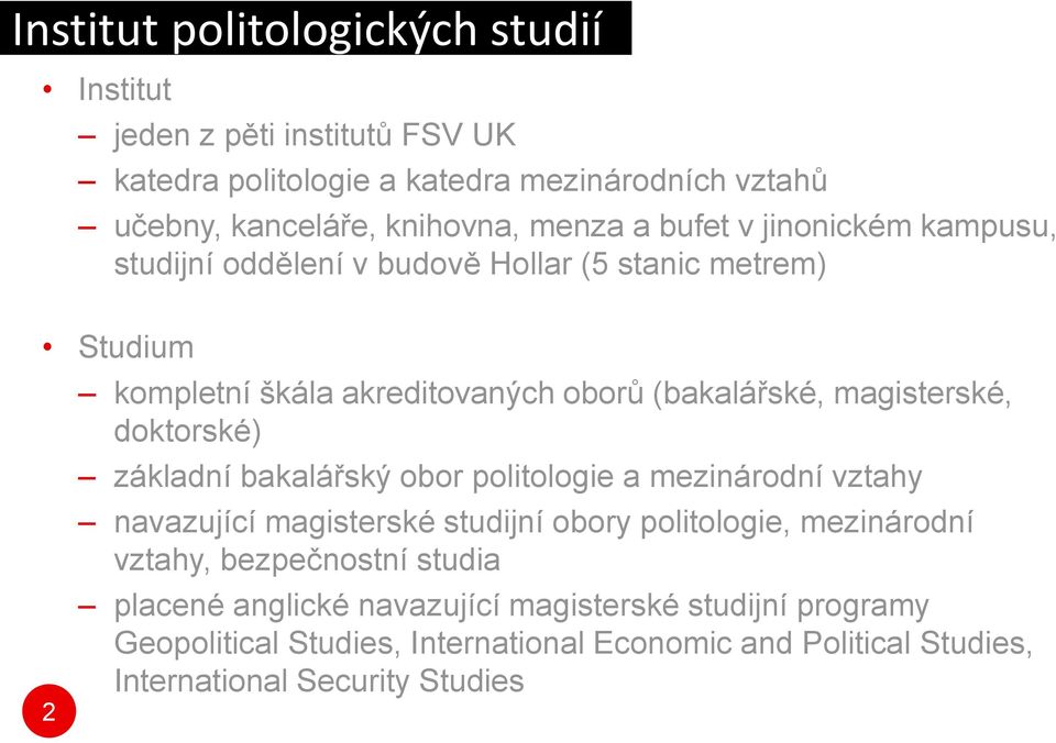 doktorské) základní bakalářský obor politologie a mezinárodní vztahy navazující magisterské studijní obory politologie, mezinárodní vztahy, bezpečnostní