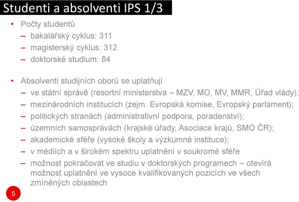 Evropská komise, Evropský parlament); politických stranách (administrativní podpora, poradenství); územních samosprávách (krajské úřady, Asociace krajů, SMO ČR);