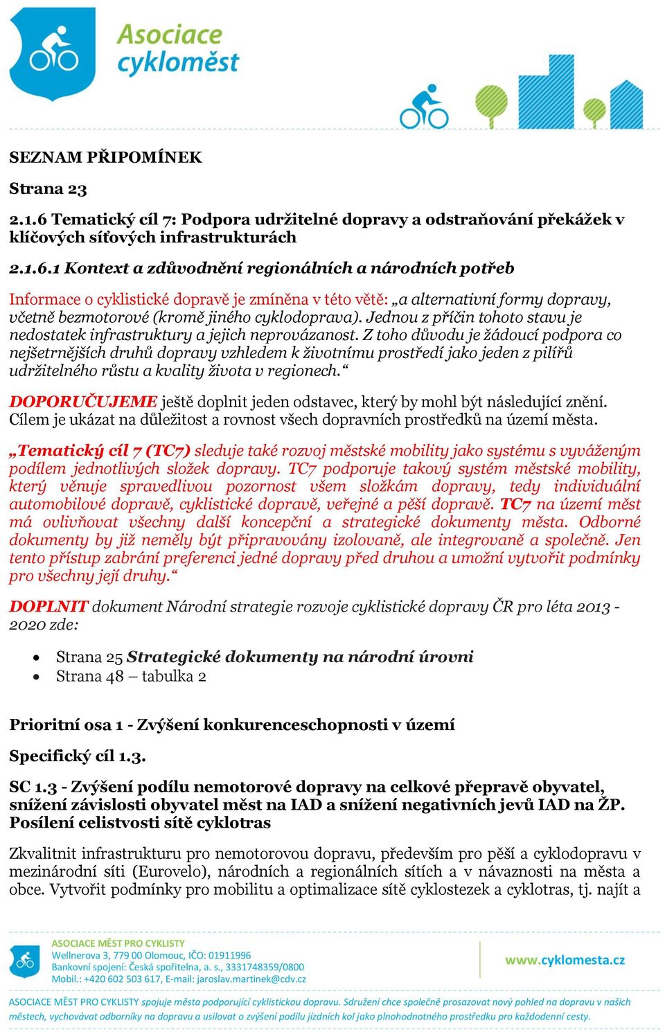 1 Kontext a zdůvodnění regionálních a národních potřeb Informace o cyklistické dopravě je zmíněna v této větě: a alternativní formy dopravy, včetně bezmotorové (kromě jiného cyklodoprava).