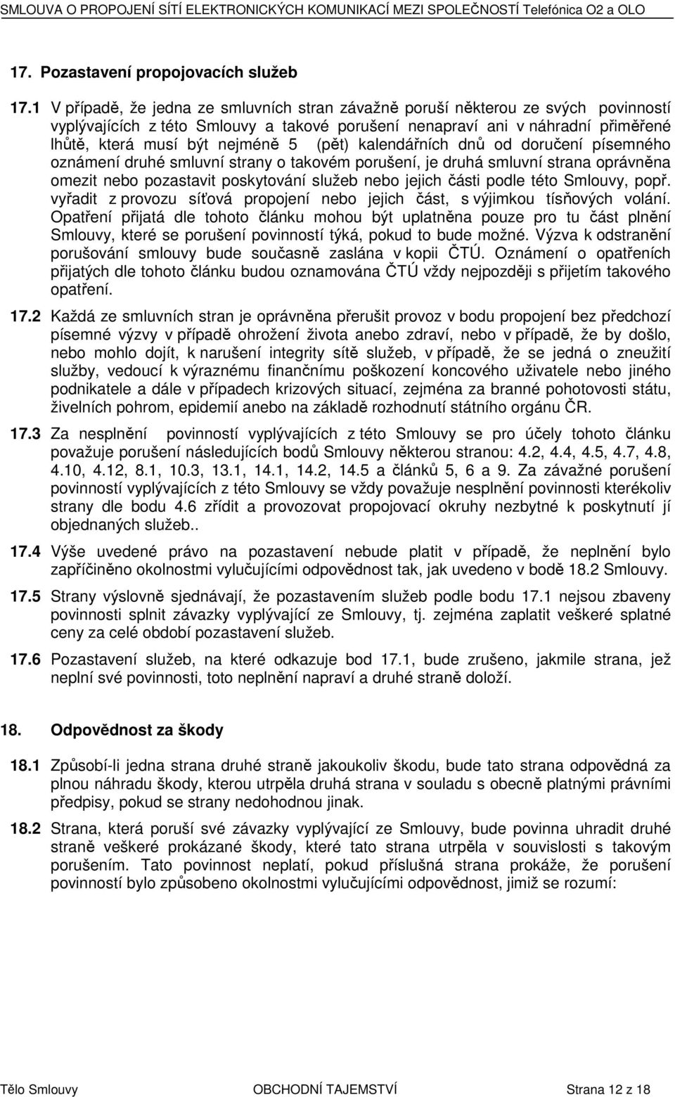 (pět) kalendářních dnů od doručení písemného oznámení druhé smluvní strany o takovém porušení, je druhá smluvní strana oprávněna omezit nebo pozastavit poskytování služeb nebo jejich části podle této