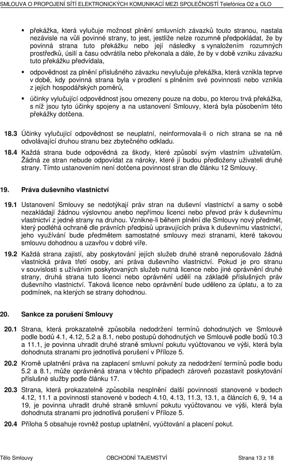 vzniku závazku tuto překážku předvídala, odpovědnost za plnění příslušného závazku nevylučuje překážka, která vznikla teprve v době, kdy povinná strana byla v prodlení s plněním své povinnosti nebo