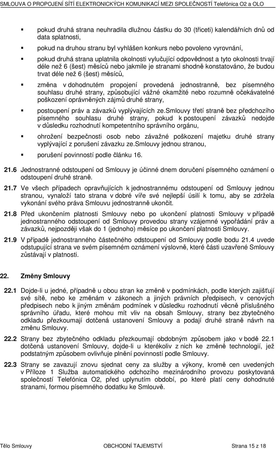 konstatováno, že budou trvat déle než 6 (šest) měsíců, změna v dohodnutém propojení provedená jednostranně, bez písemného souhlasu druhé strany, způsobující vážné okamžité nebo rozumně očekávatelné