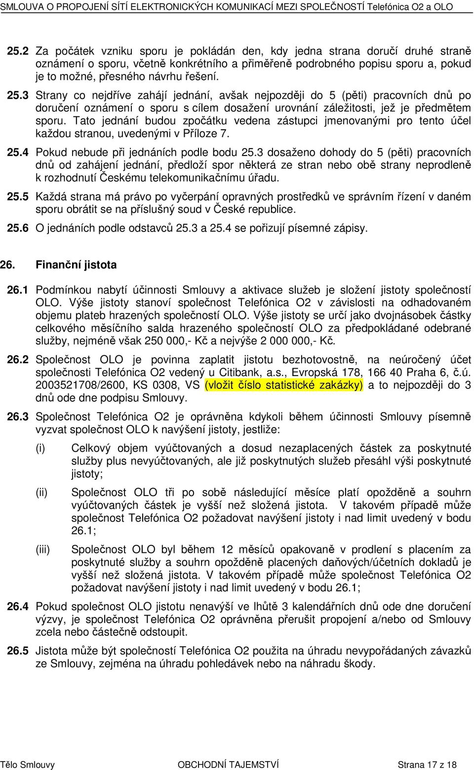 25.3 Strany co nejdříve zahájí jednání, avšak nejpozději do 5 (pěti) pracovních dnů po doručení oznámení o sporu s cílem dosažení urovnání záležitosti, jež je předmětem sporu.